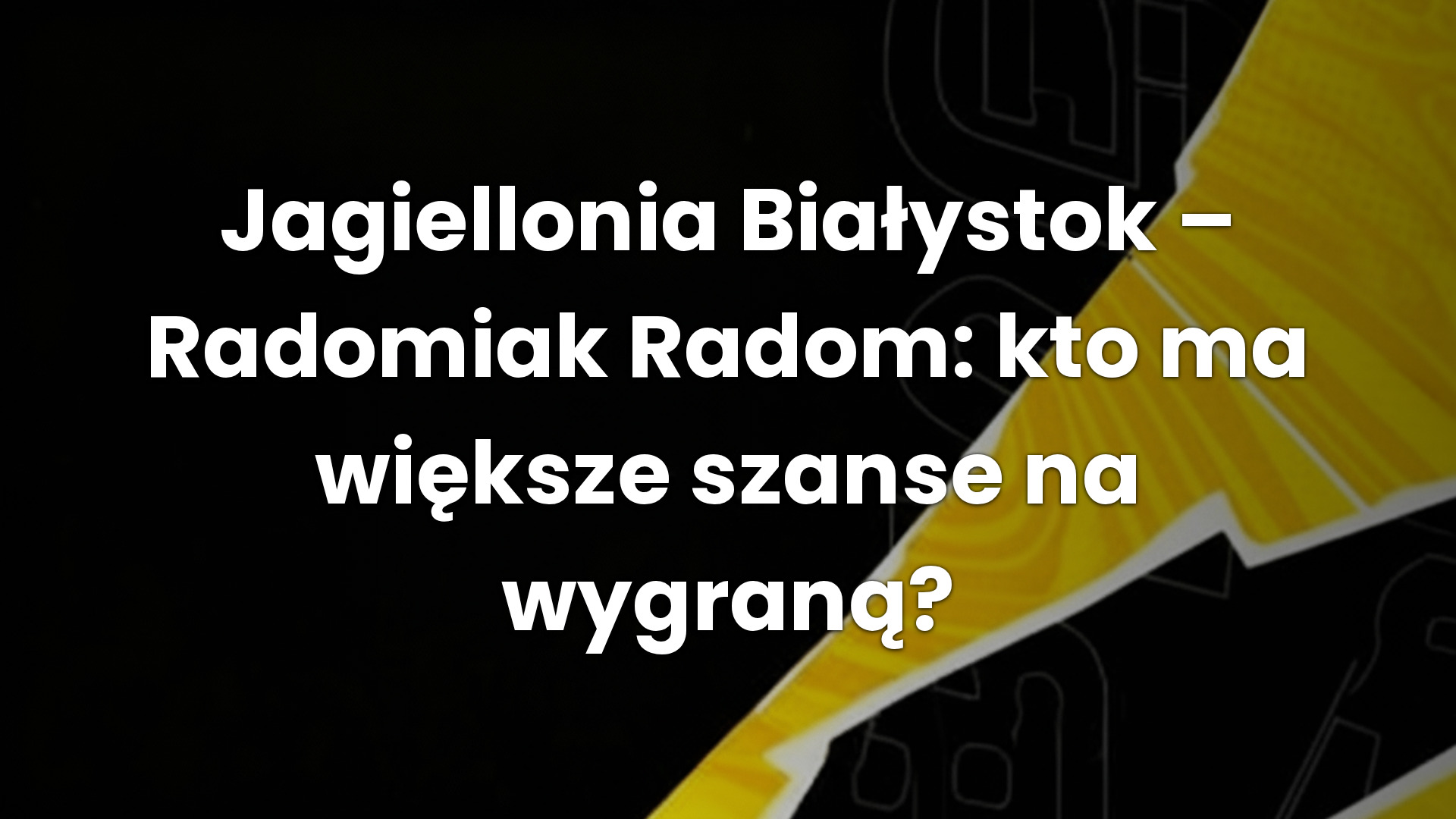 Jagiellonia Białystok – Radomiak Radom: kto ma większe szanse na wygraną?