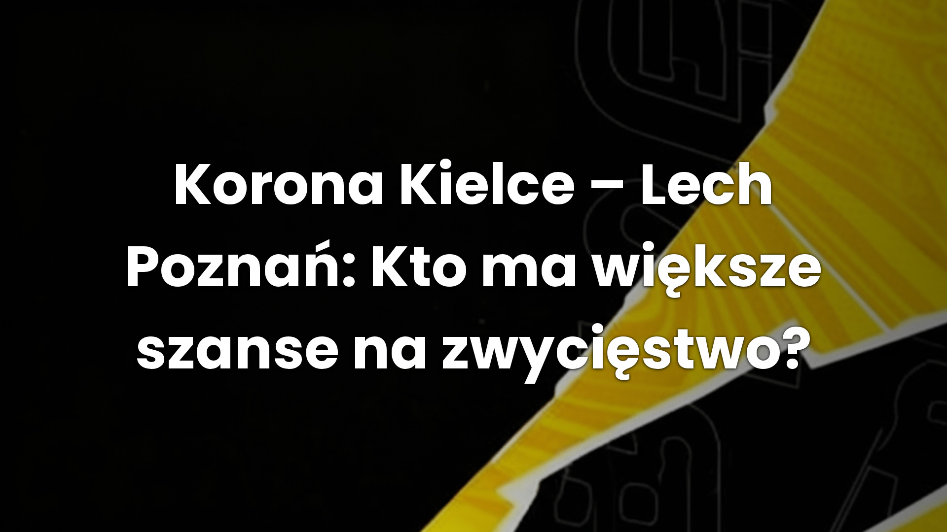 Korona Kielce – Lech Poznań: Kto ma większe szanse na zwycięstwo?