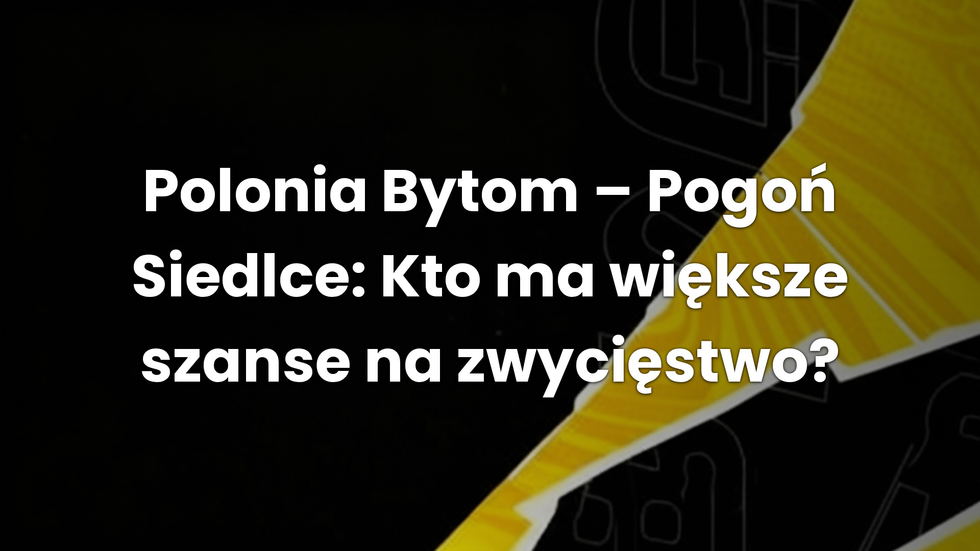 Polonia Bytom – Pogoń Siedlce: Kto ma większe szanse na zwycięstwo?