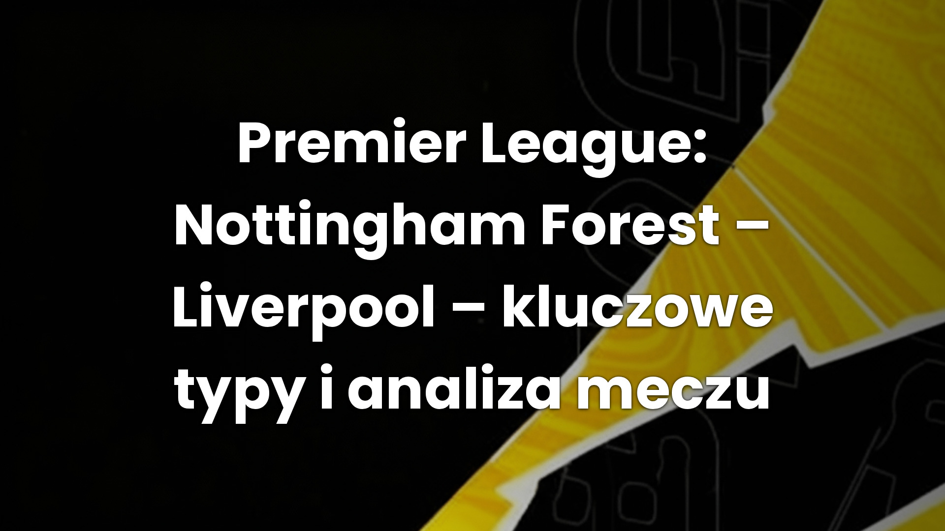 Premier League: Nottingham Forest – Liverpool – kluczowe typy i analiza meczu