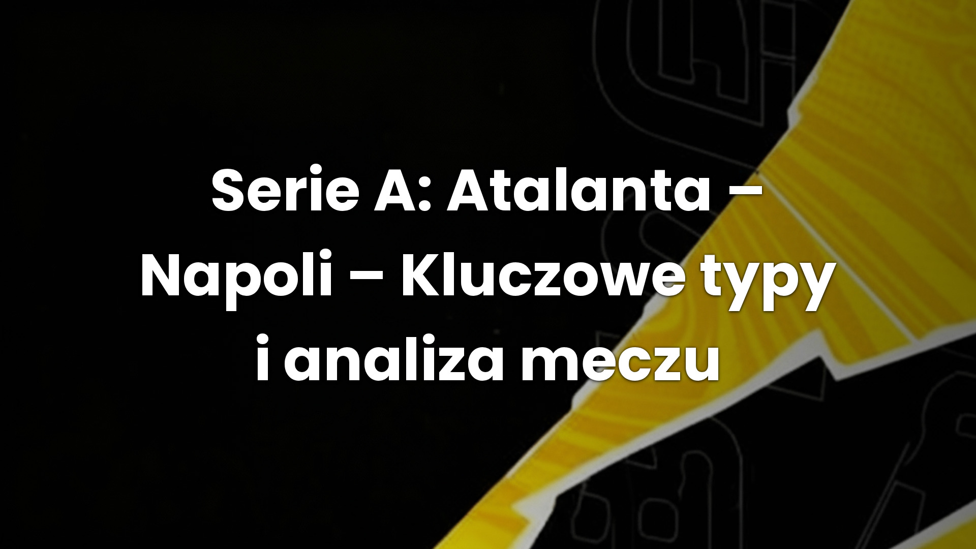 Serie A: Atalanta – Napoli – Kluczowe typy i analiza meczu