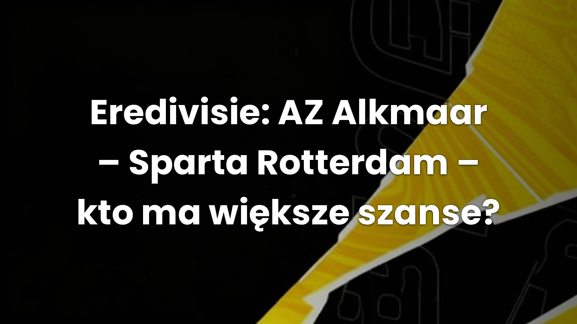 Eredivisie: AZ Alkmaar – Sparta Rotterdam – kto ma większe szanse?