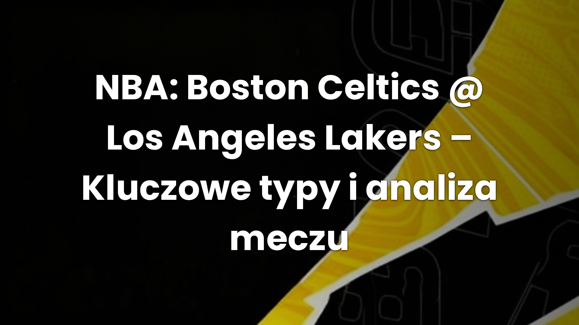 NBA: Boston Celtics @ Los Angeles Lakers – Kluczowe typy i analiza meczu