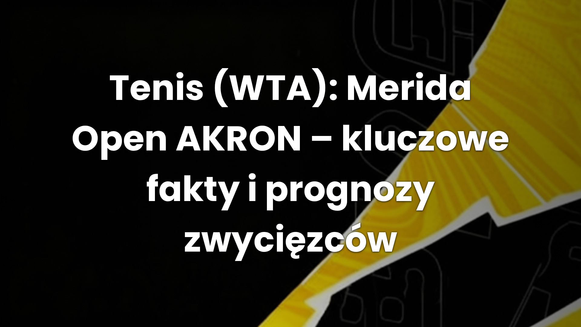 Tenis (WTA): Merida Open AKRON – kluczowe fakty i prognozy zwycięzców