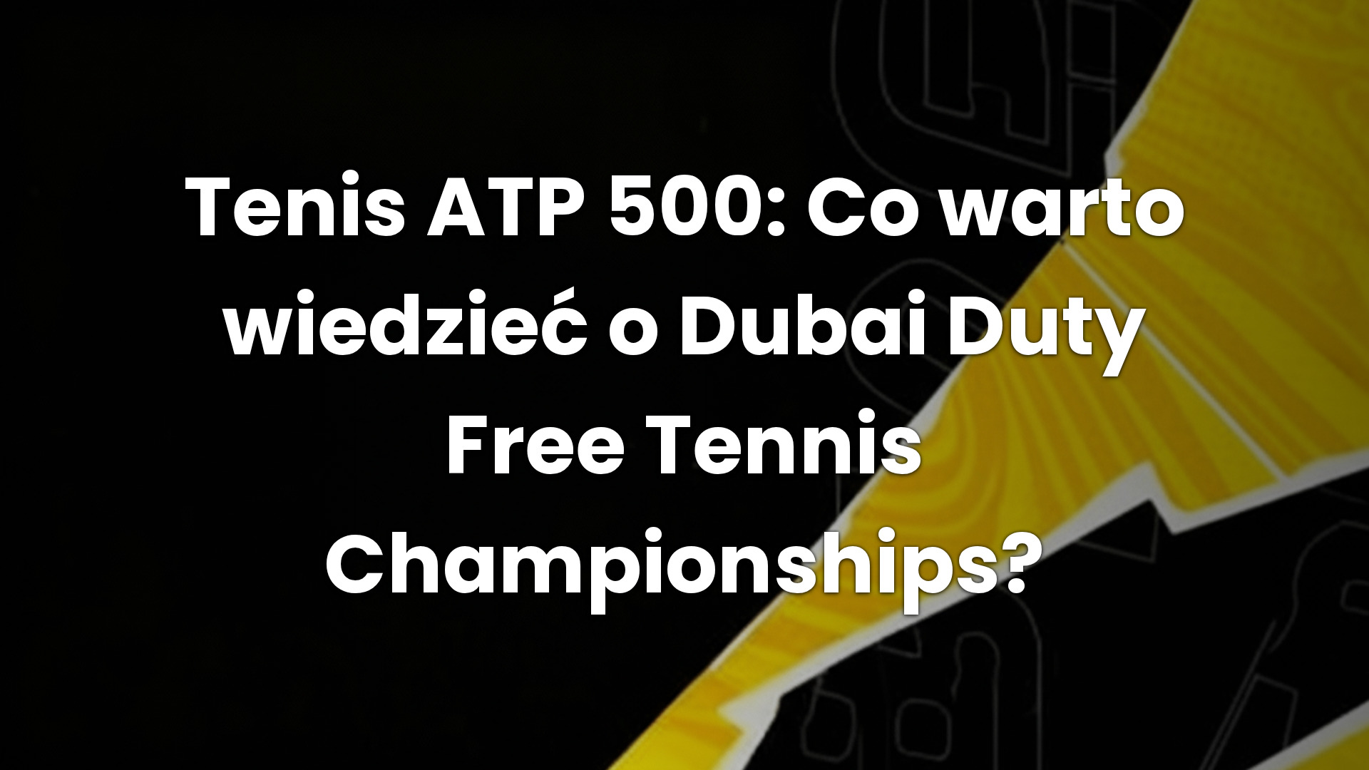 Tenis ATP 500: Co warto wiedzieć o Dubai Duty Free Tennis Championships?