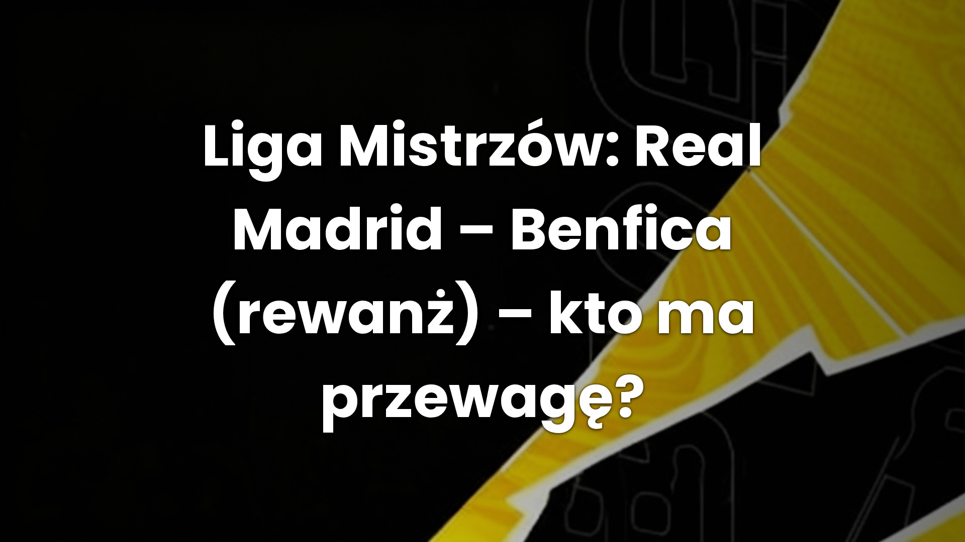 Liga Mistrzów: Real Madrid – Benfica (rewanż) – kto ma przewagę?