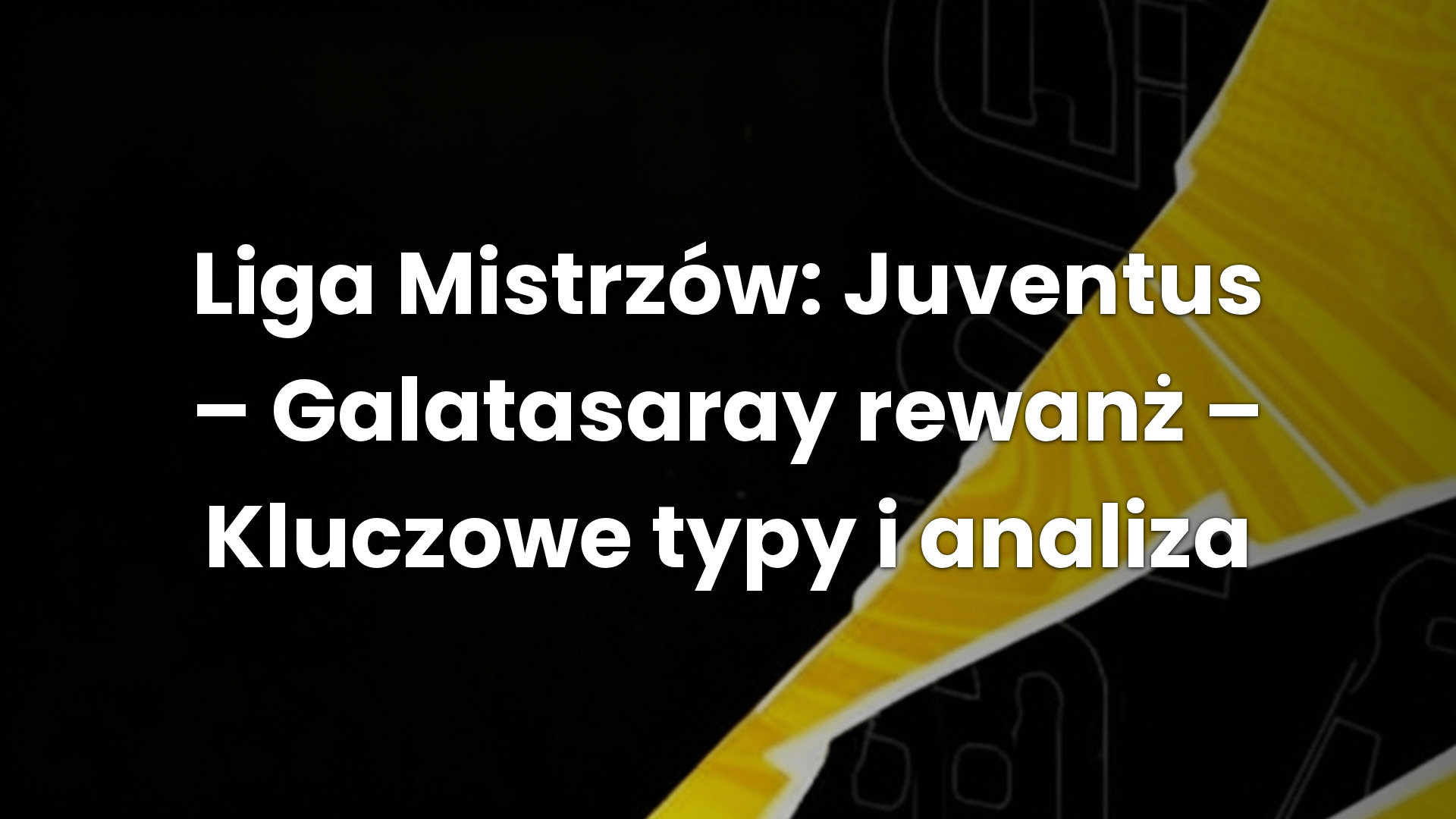 Liga Mistrzów: Juventus – Galatasaray rewanż – Kluczowe typy i analiza