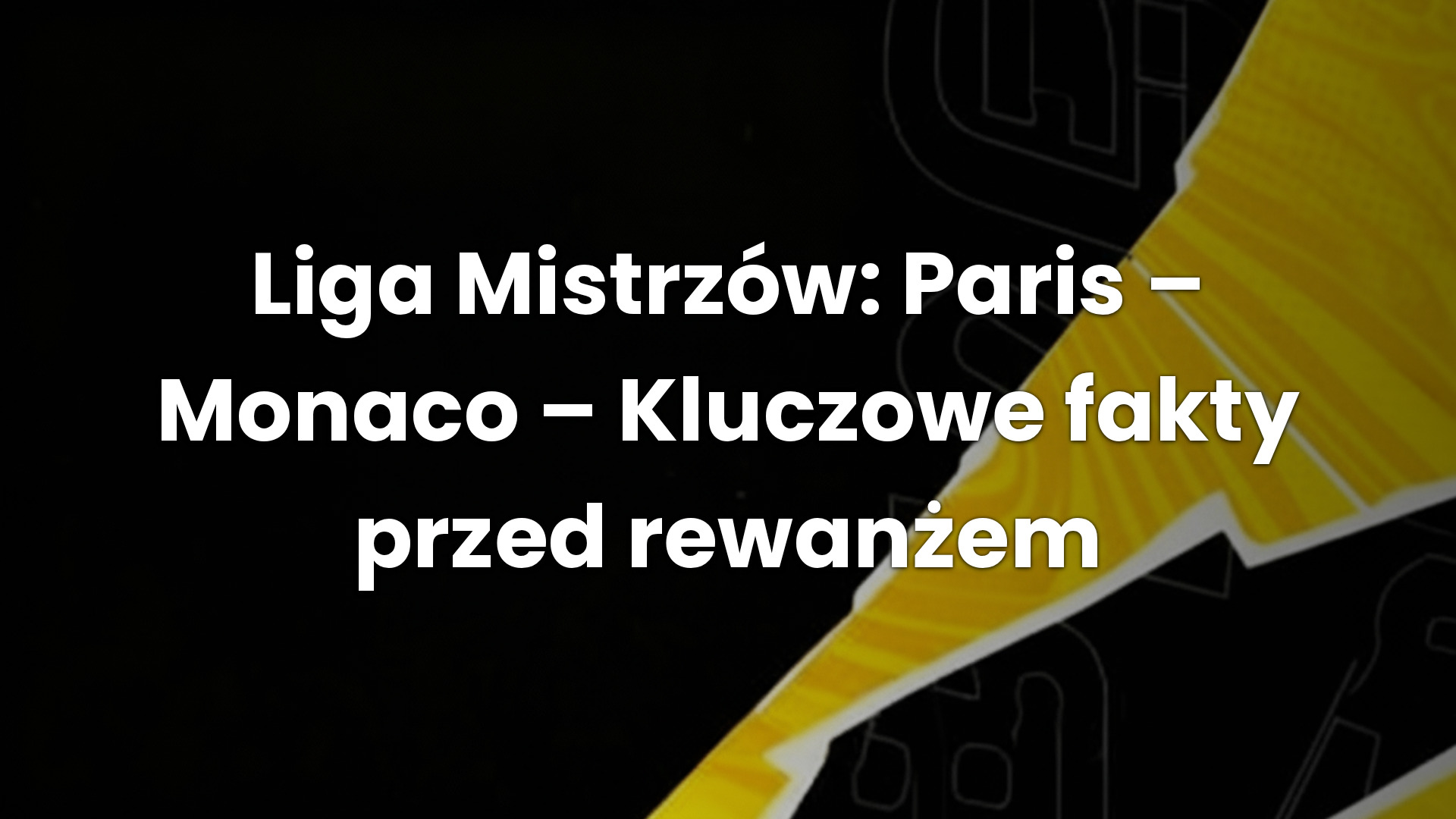 Liga Mistrzów: Paris – Monaco – Kluczowe fakty przed rewanżem