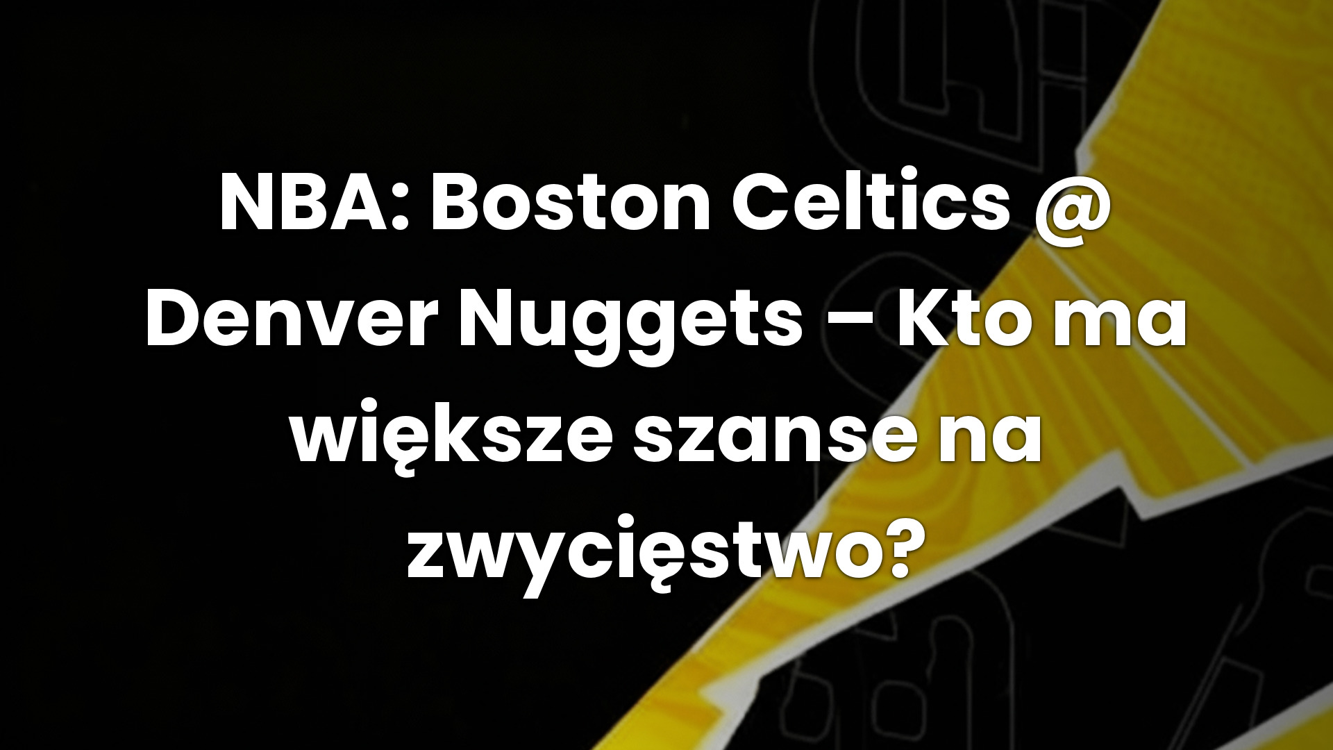 NBA: Boston Celtics @ Denver Nuggets – Kto ma większe szanse na zwycięstwo?
