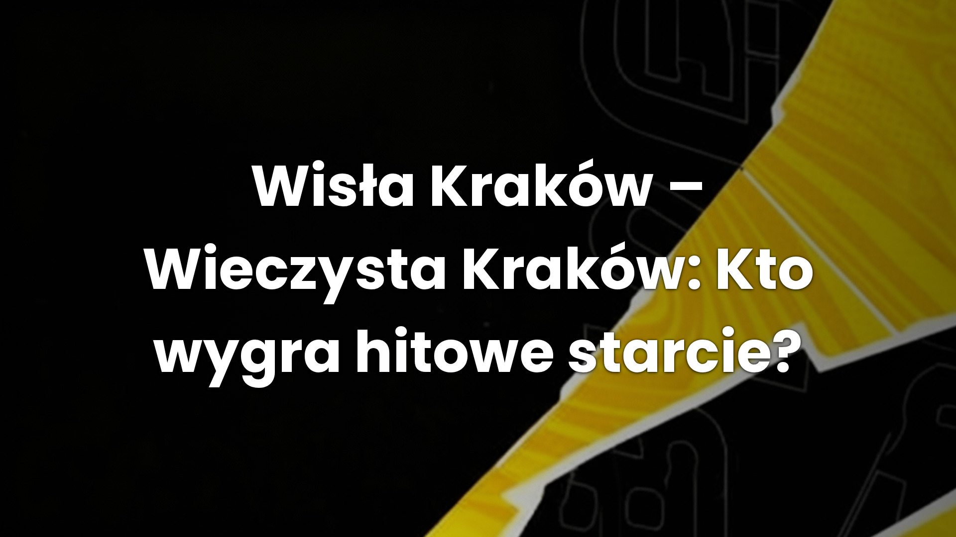 Wisła Kraków – Wieczysta Kraków: Kto wygra hitowe starcie?