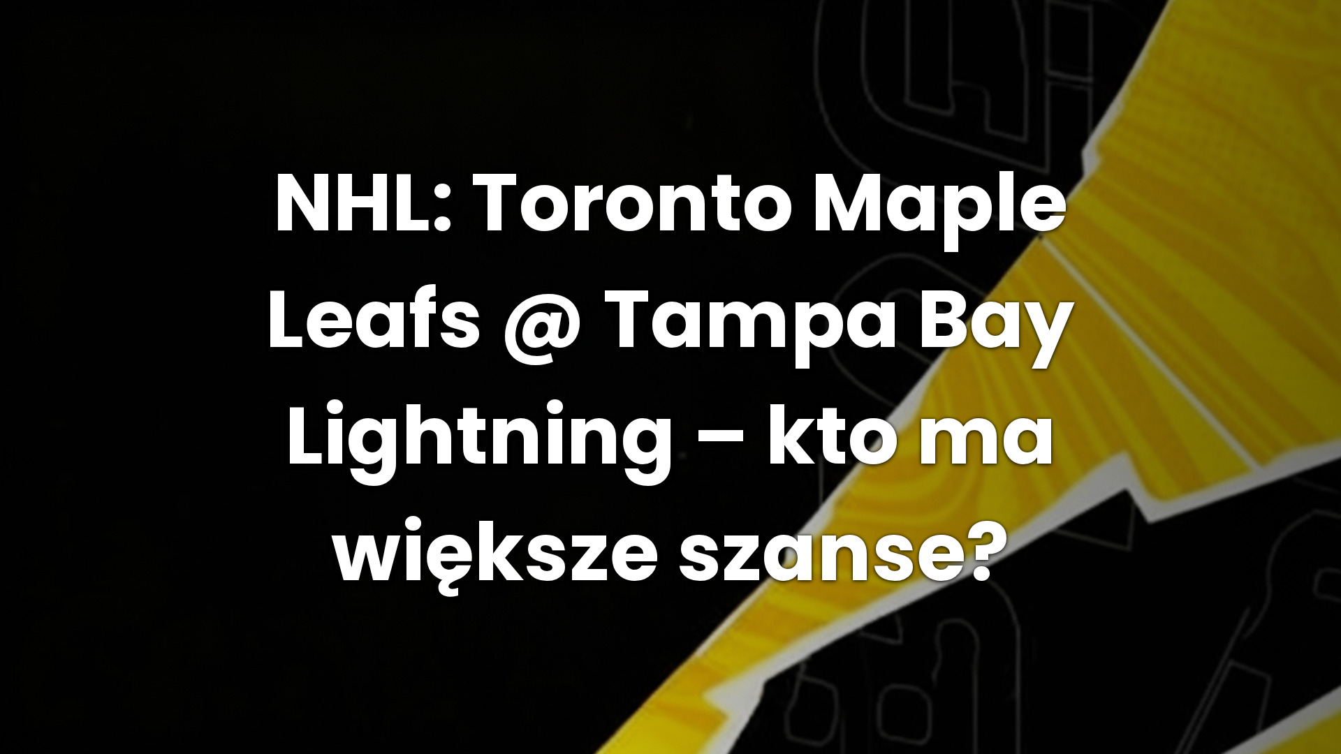 NHL: Toronto Maple Leafs @ Tampa Bay Lightning – kto ma większe szanse?