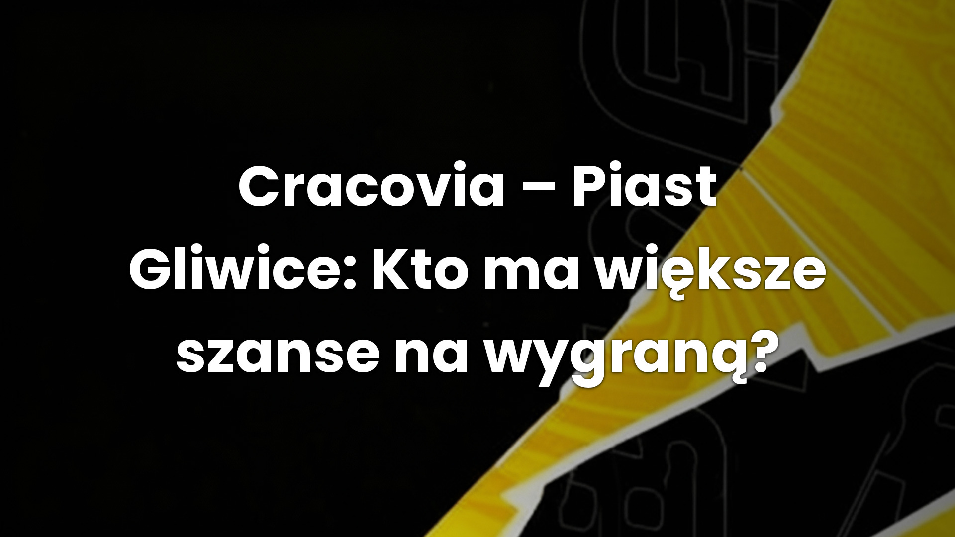 Cracovia – Piast Gliwice: Kto ma większe szanse na wygraną?