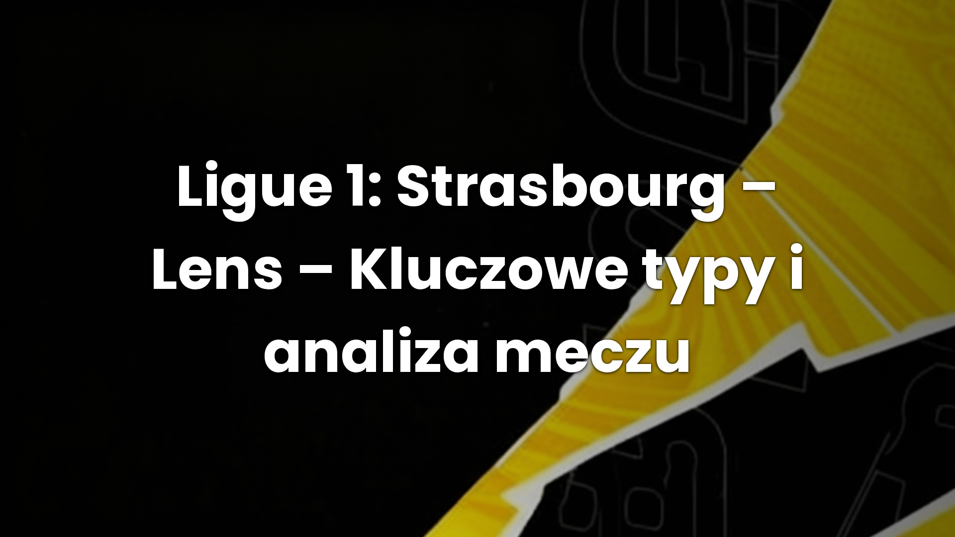 Ligue 1: Strasbourg – Lens – Kluczowe typy i analiza meczu