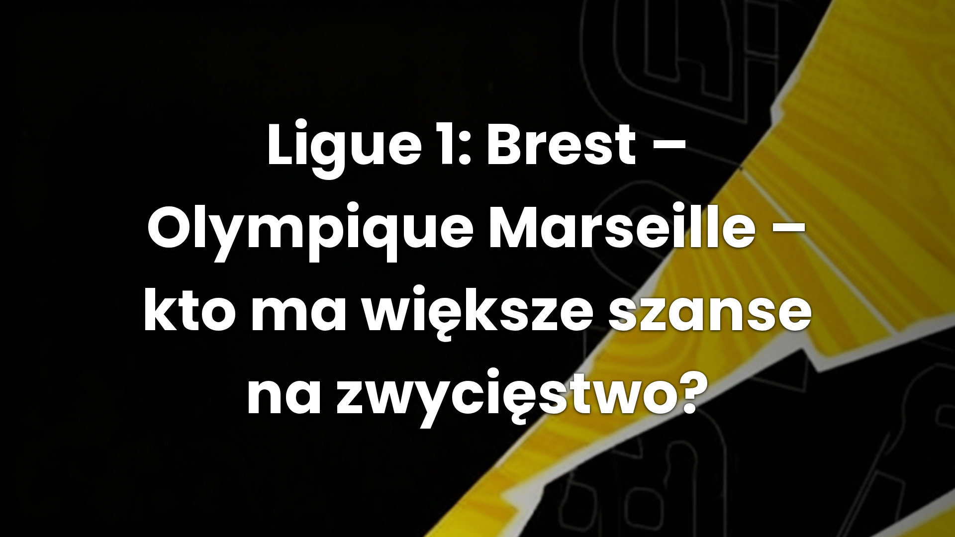 Ligue 1: Brest – Olympique Marseille – kto ma większe szanse na zwycięstwo?