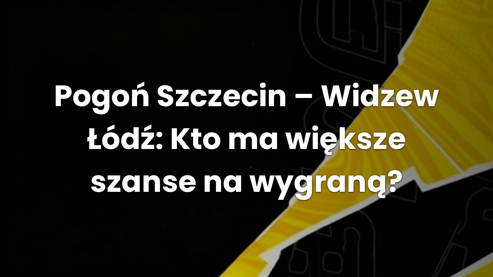 Pogoń Szczecin – Widzew Łódź: Kto ma większe szanse na wygraną?