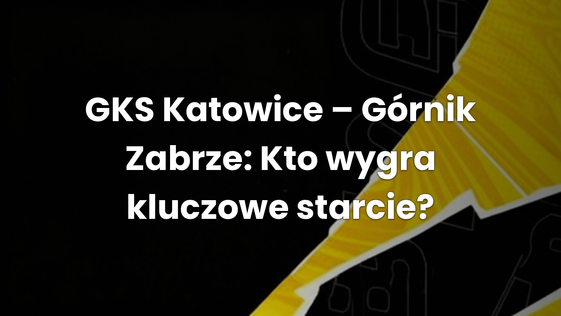 GKS Katowice – Górnik Zabrze: Kto wygra kluczowe starcie?