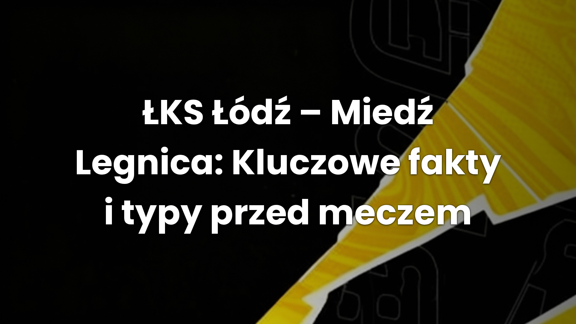 ŁKS Łódź – Miedź Legnica: Kluczowe fakty i typy przed meczem