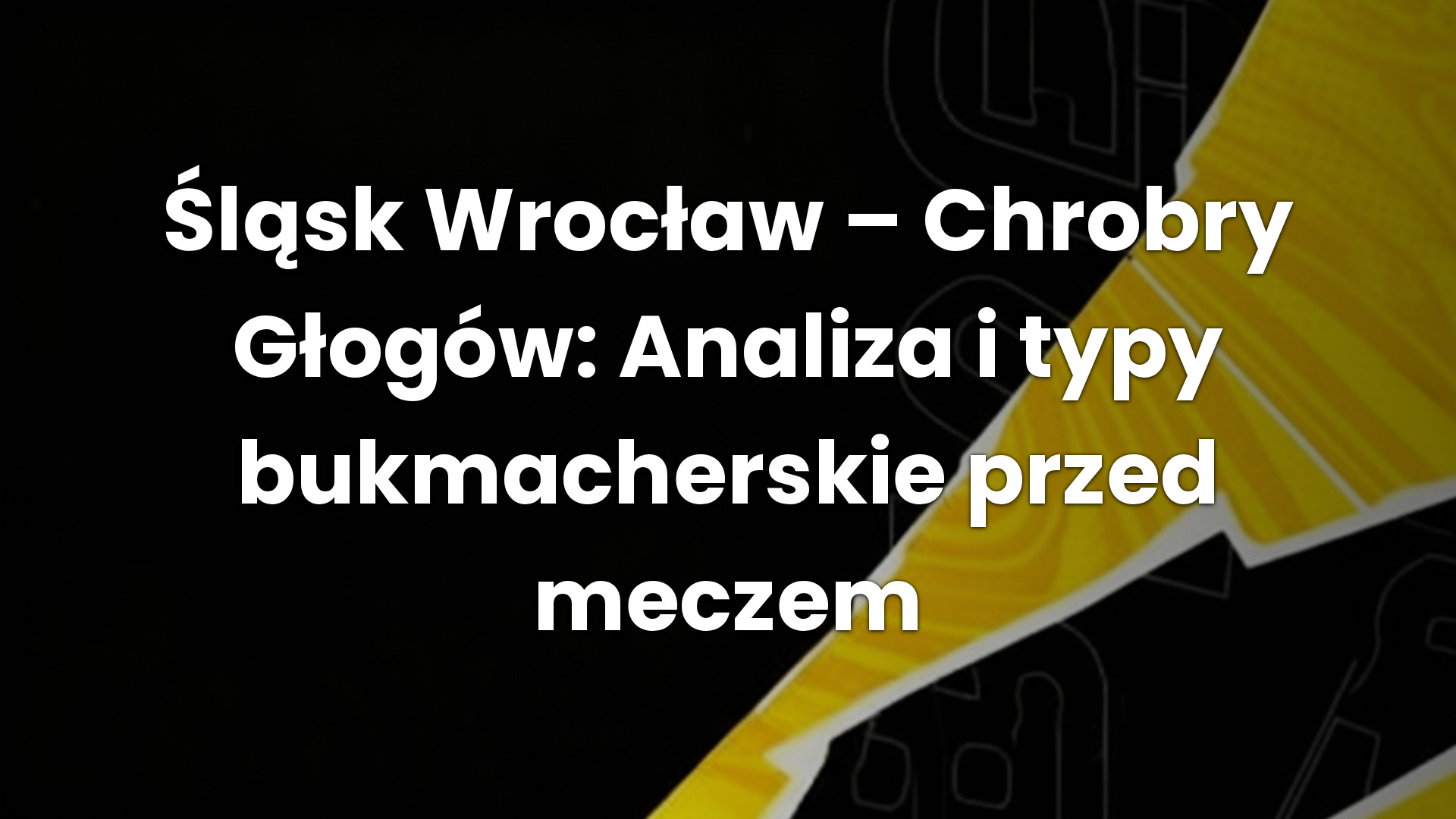 Śląsk Wrocław – Chrobry Głogów: Analiza i typy bukmacherskie przed meczem