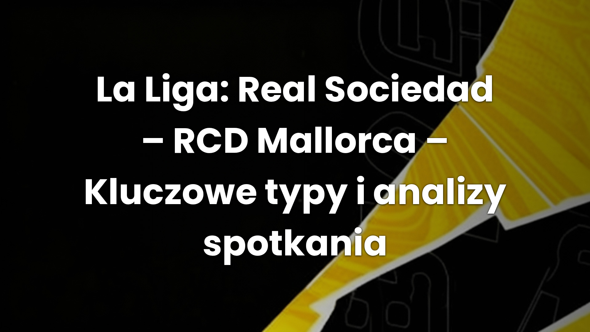 La Liga: Real Sociedad – RCD Mallorca – Kluczowe typy i analizy spotkania