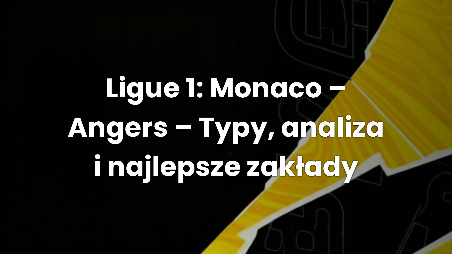 Ligue 1: Monaco – Angers – Typy, analiza i najlepsze zakłady