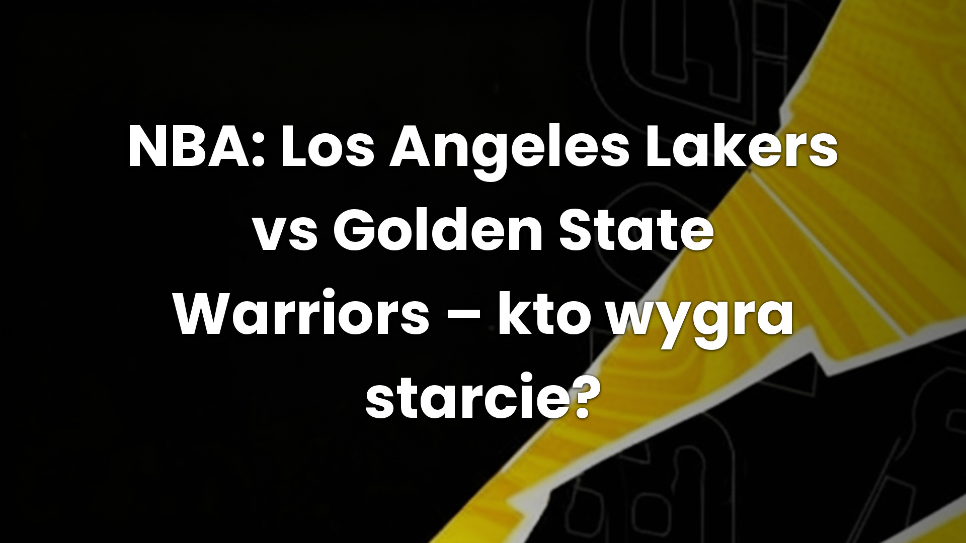 NBA: Los Angeles Lakers vs Golden State Warriors – kto wygra starcie?