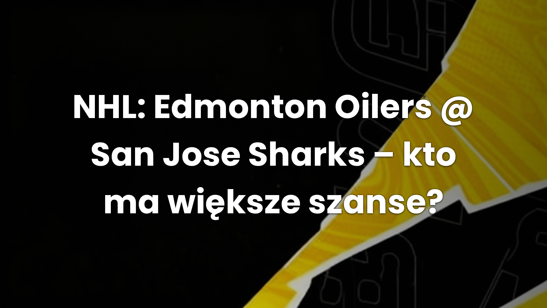 NHL: Edmonton Oilers @ San Jose Sharks – kto ma większe szanse?
