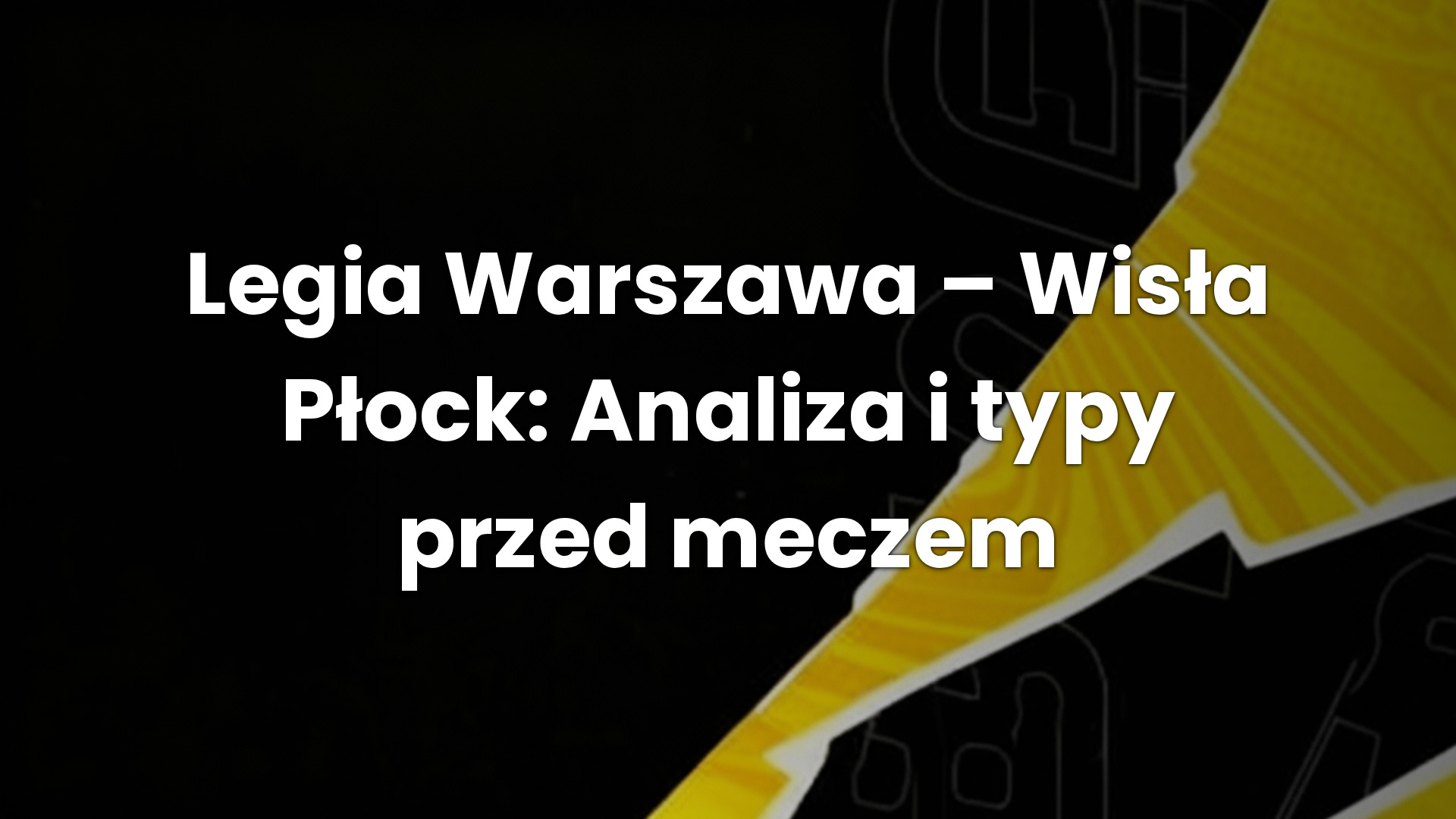 Legia Warszawa – Wisła Płock: Analiza i typy przed meczem