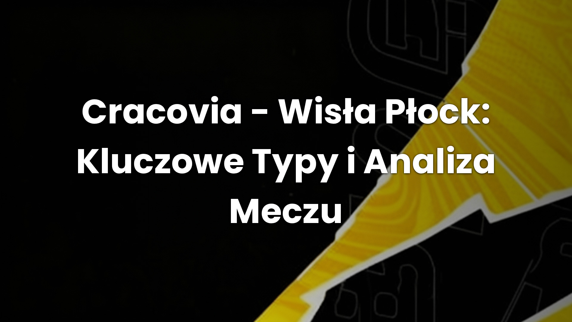 Cracovia – Wisła Płock: Kluczowe Typy i Analiza Meczu