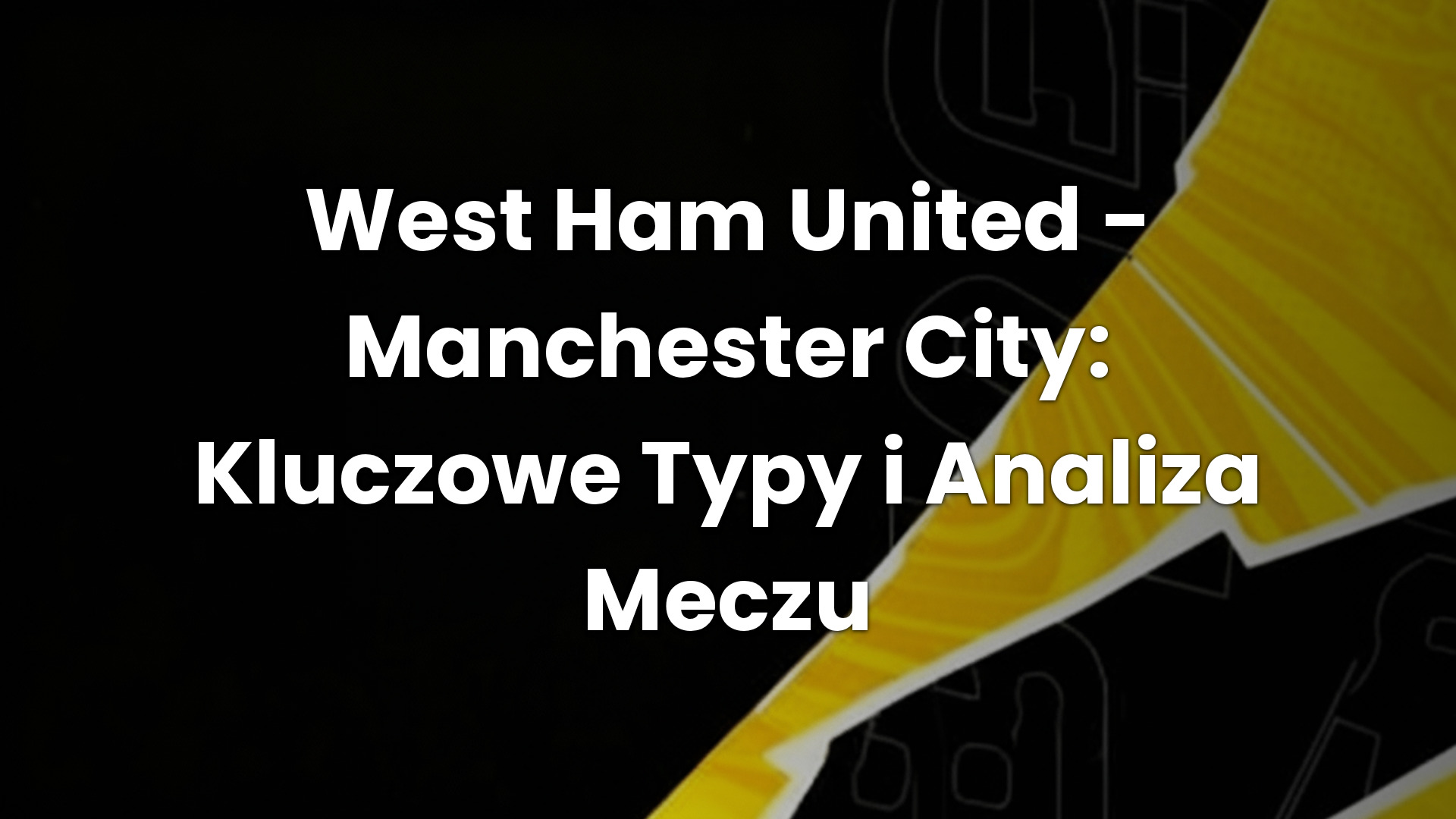 West Ham United – Manchester City: Kluczowe Typy i Analiza Meczu
