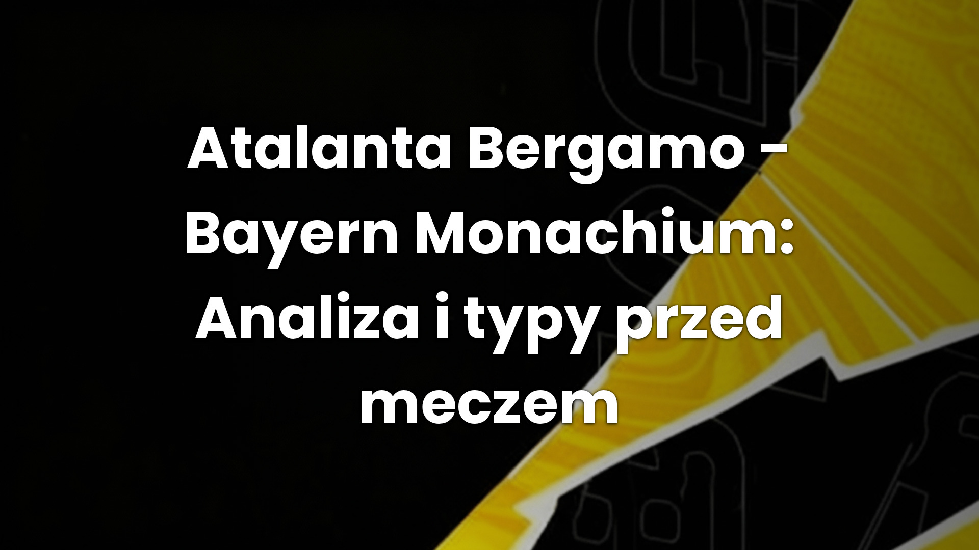 Atalanta Bergamo – Bayern Monachium: Analiza i typy przed meczem