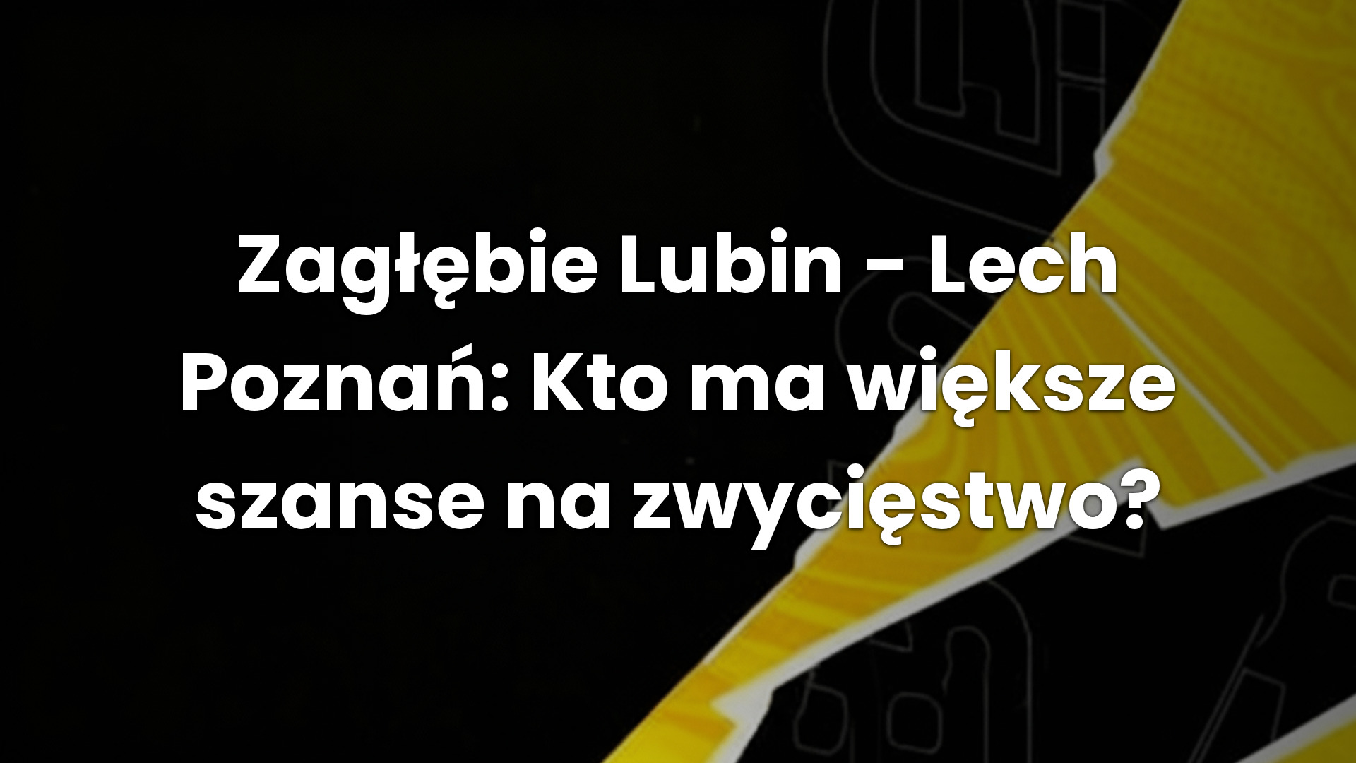Zagłębie Lubin – Lech Poznań: Kto ma większe szanse na zwycięstwo?