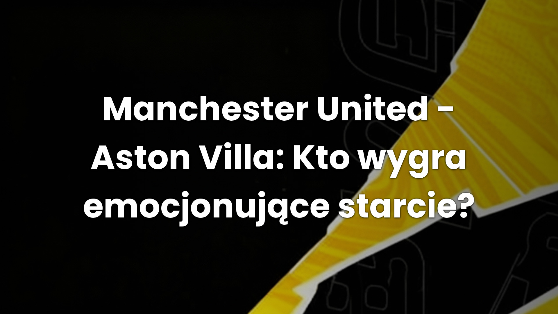 Manchester United – Aston Villa: Kto wygra emocjonujące starcie?