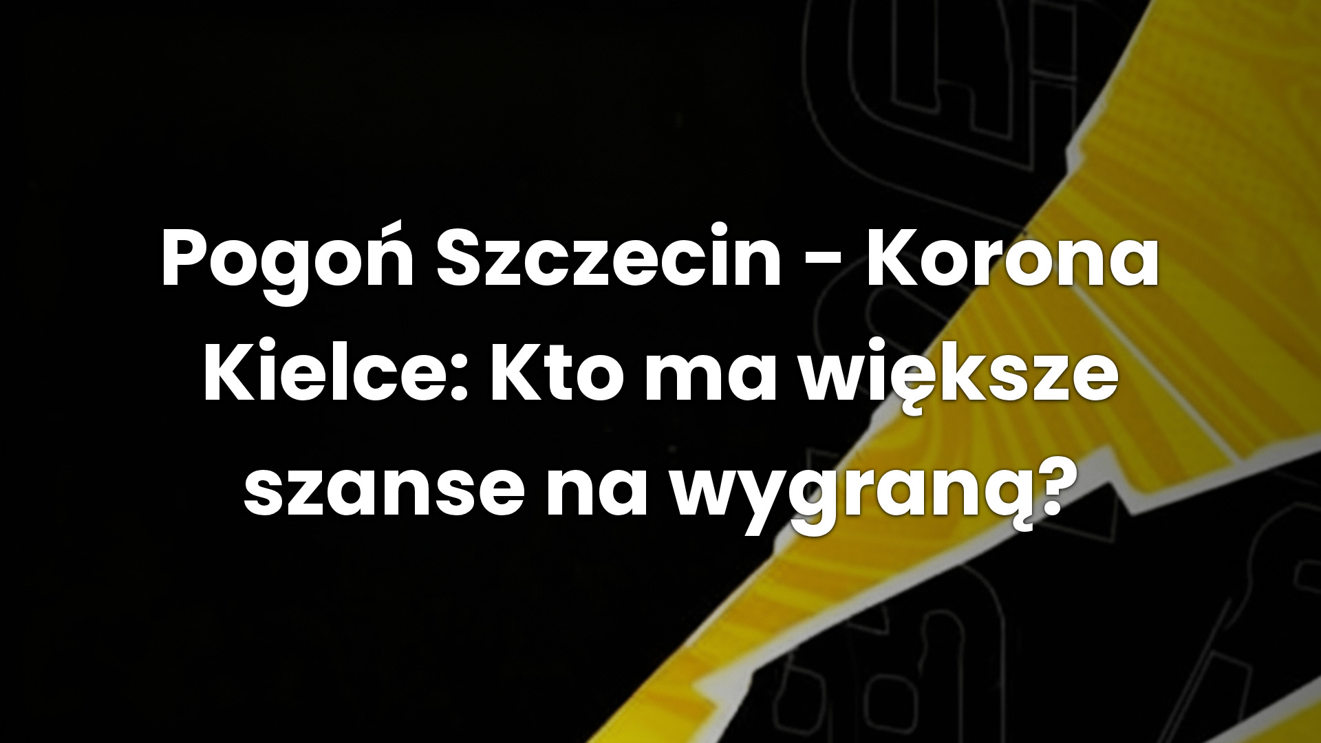 Pogoń Szczecin – Korona Kielce: Kto ma większe szanse na wygraną?