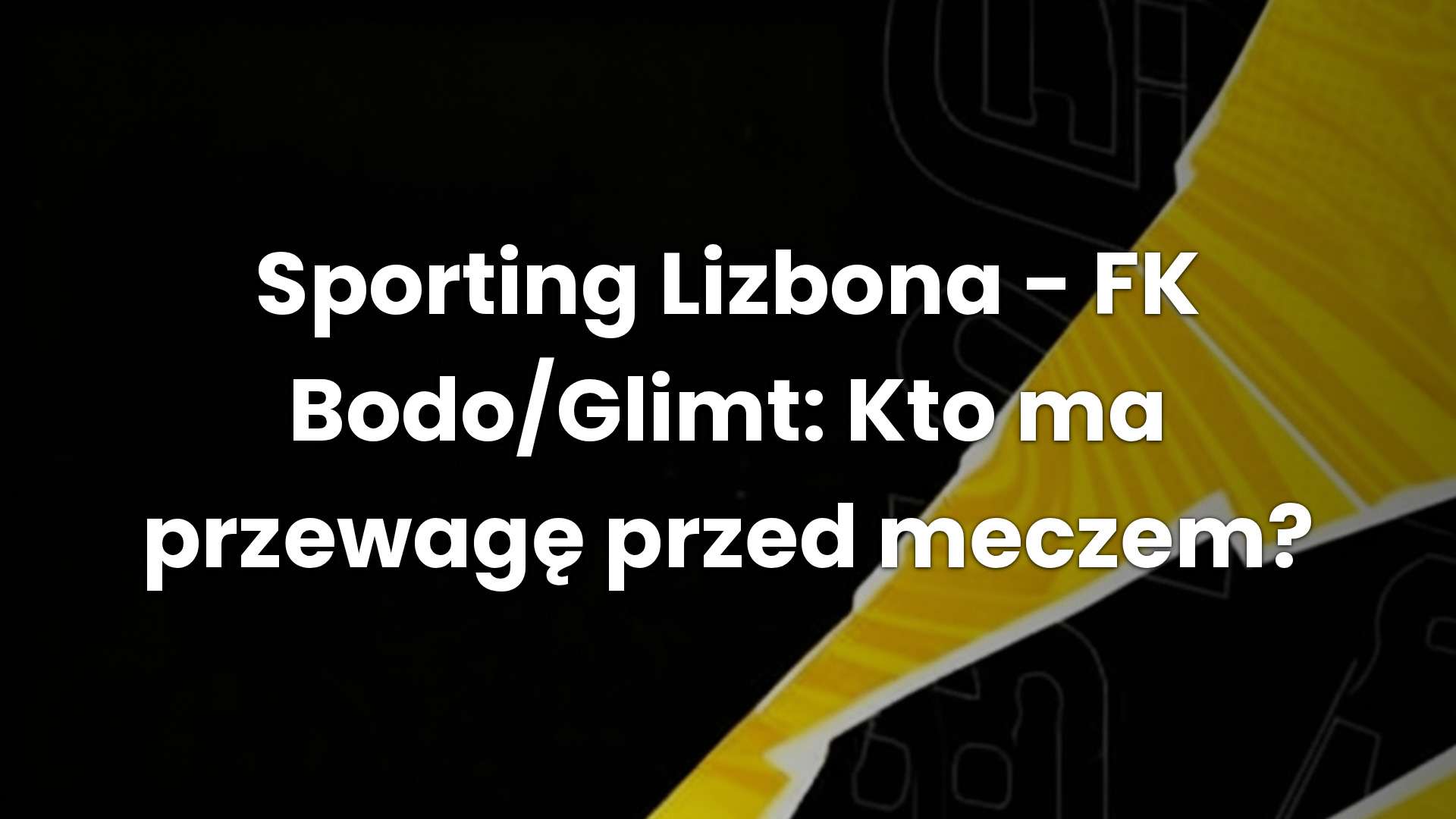 Sporting Lizbona – FK Bodo/Glimt: Kto ma przewagę przed meczem?