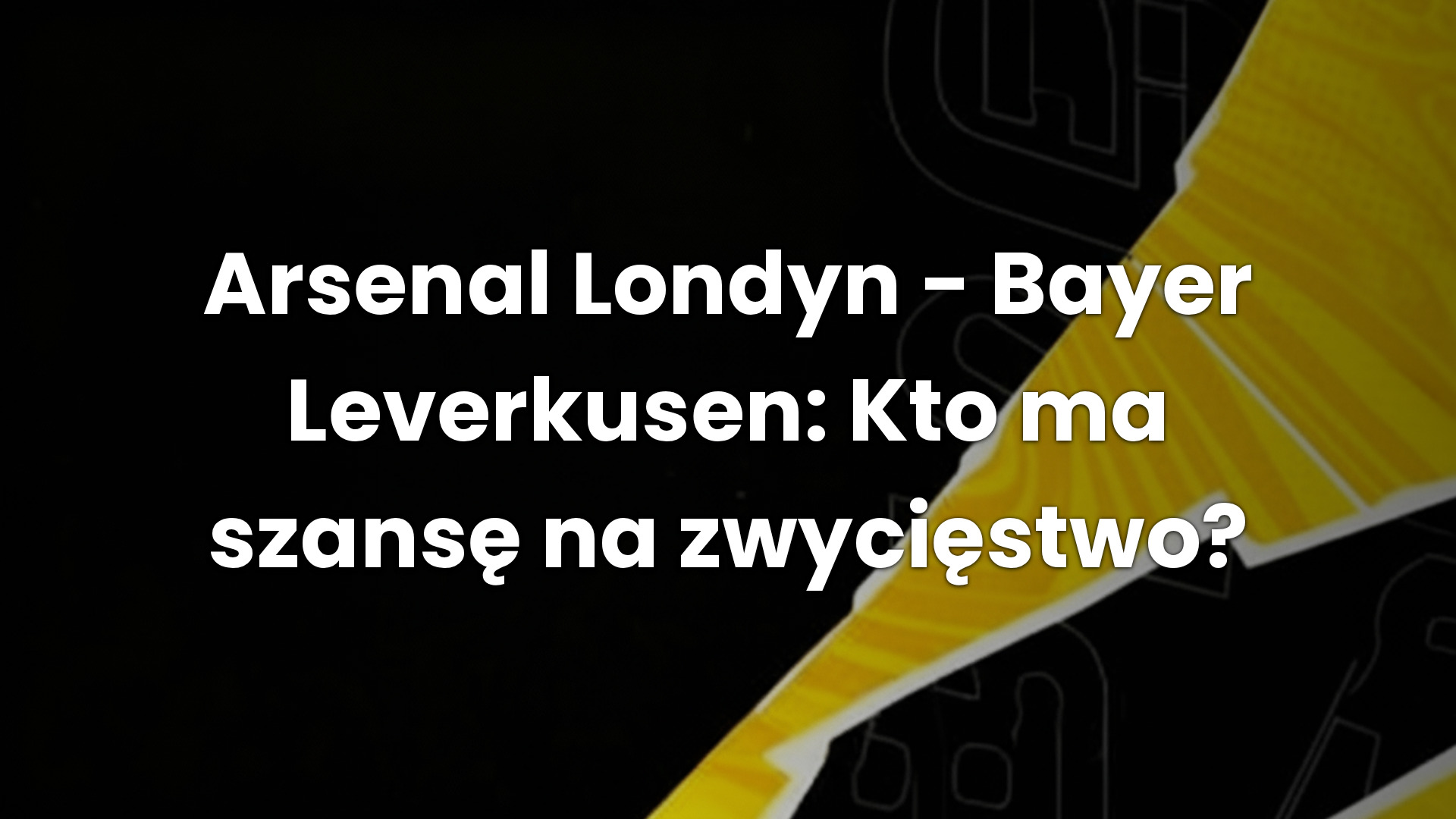 Arsenal Londyn – Bayer Leverkusen: Kto ma szansę na zwycięstwo?