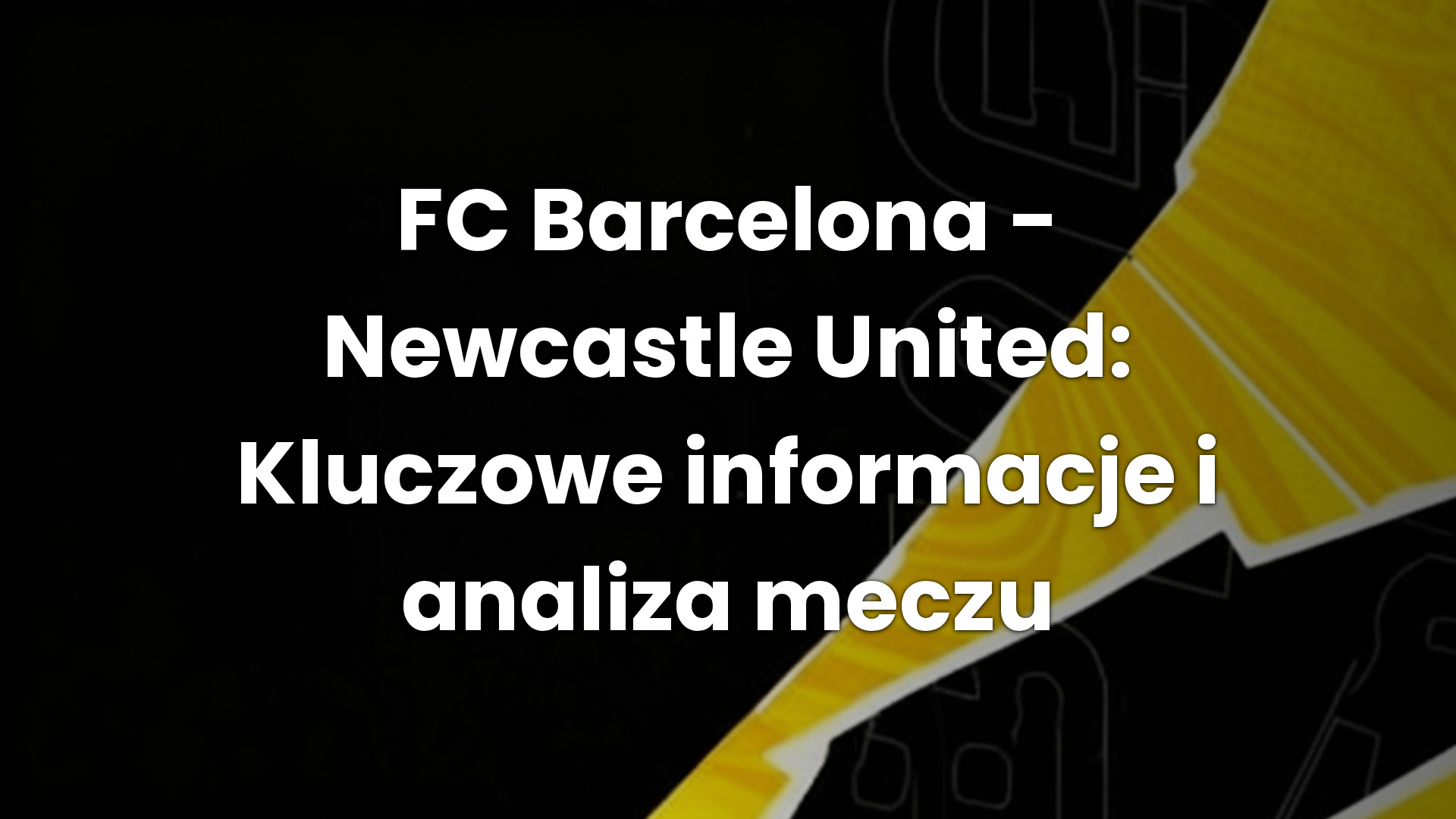 FC Barcelona – Newcastle United: Kluczowe informacje i analiza meczu