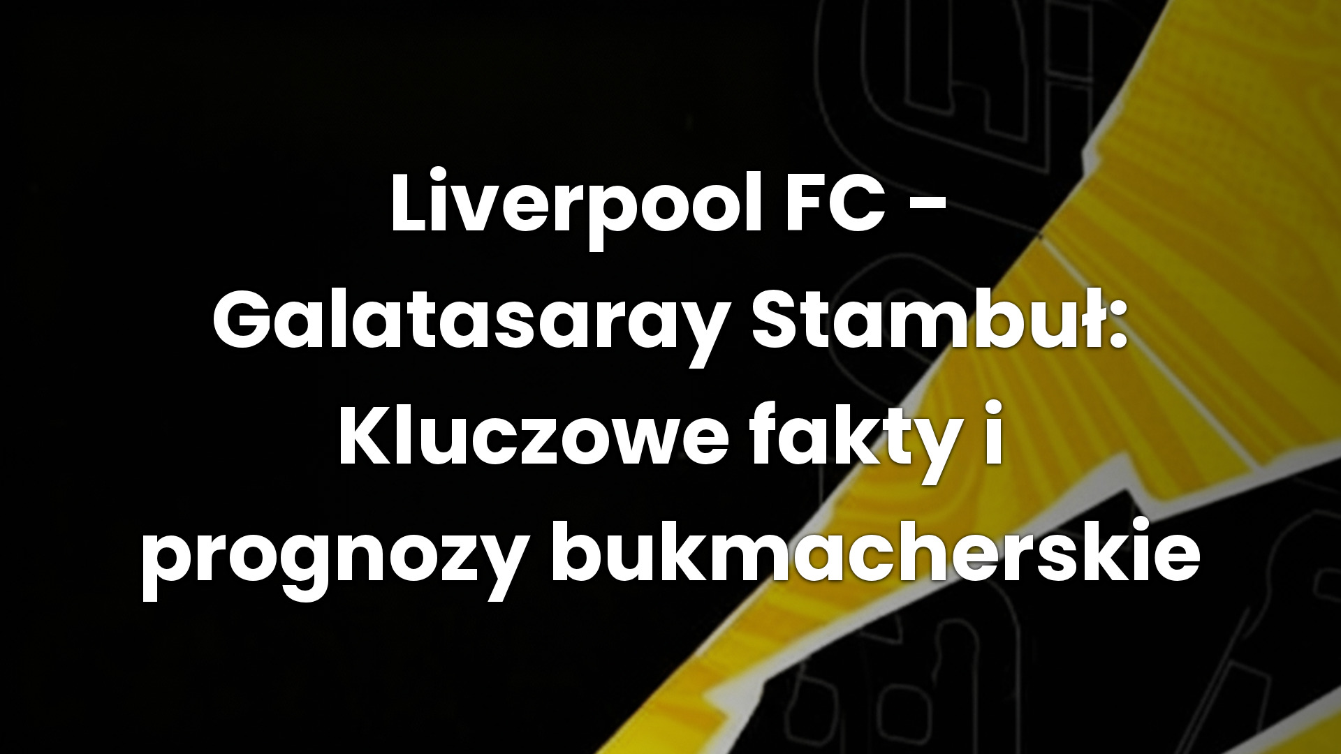 Liverpool FC – Galatasaray Stambuł: Kluczowe fakty i prognozy bukmacherskie