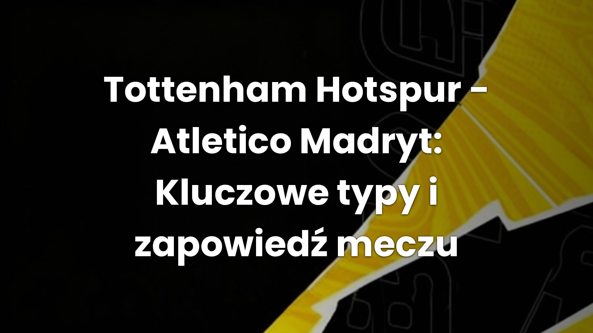 Tottenham Hotspur – Atletico Madryt: Kluczowe typy i zapowiedź meczu