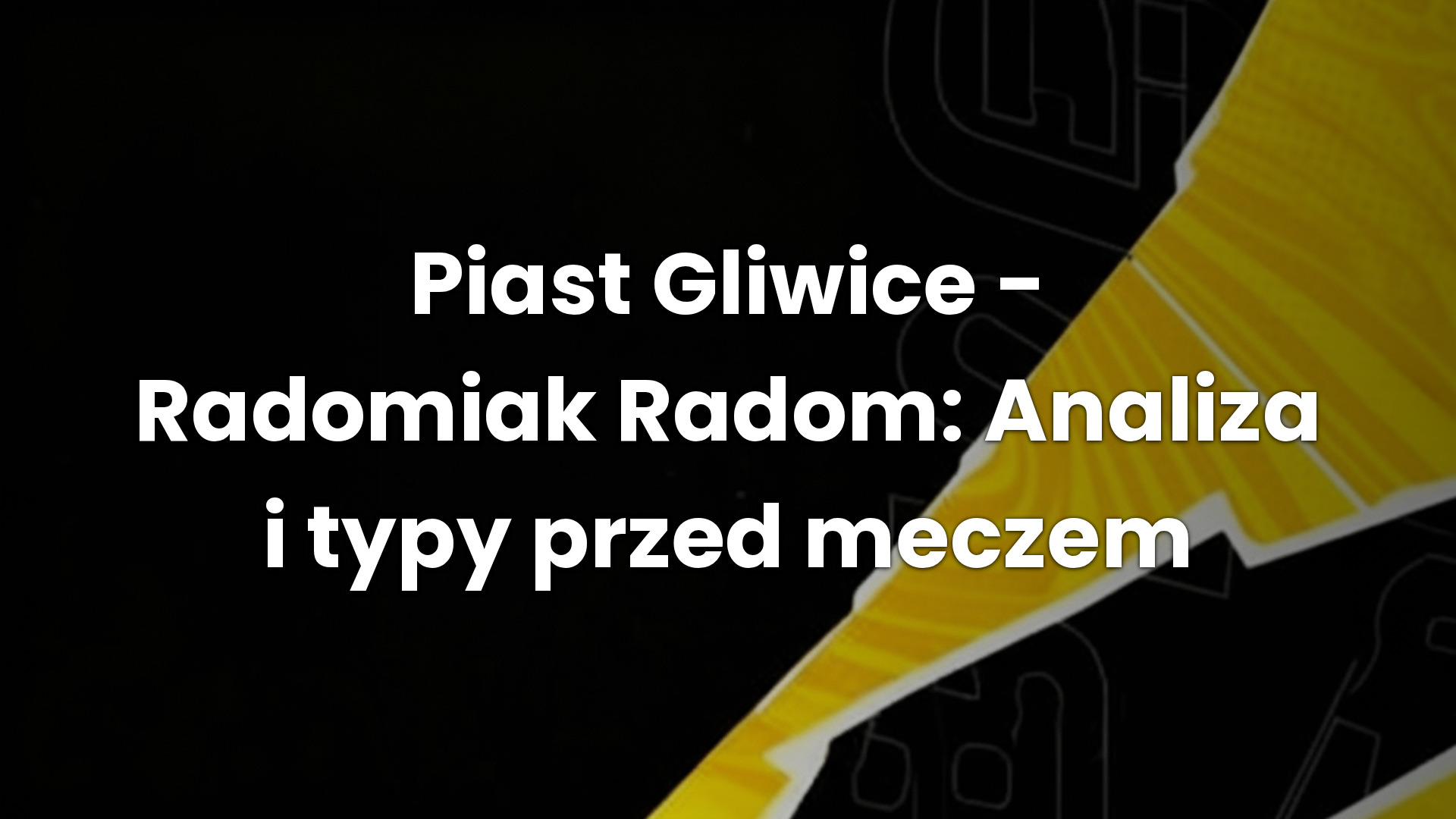 Piast Gliwice – Radomiak Radom: Analiza i typy przed meczem