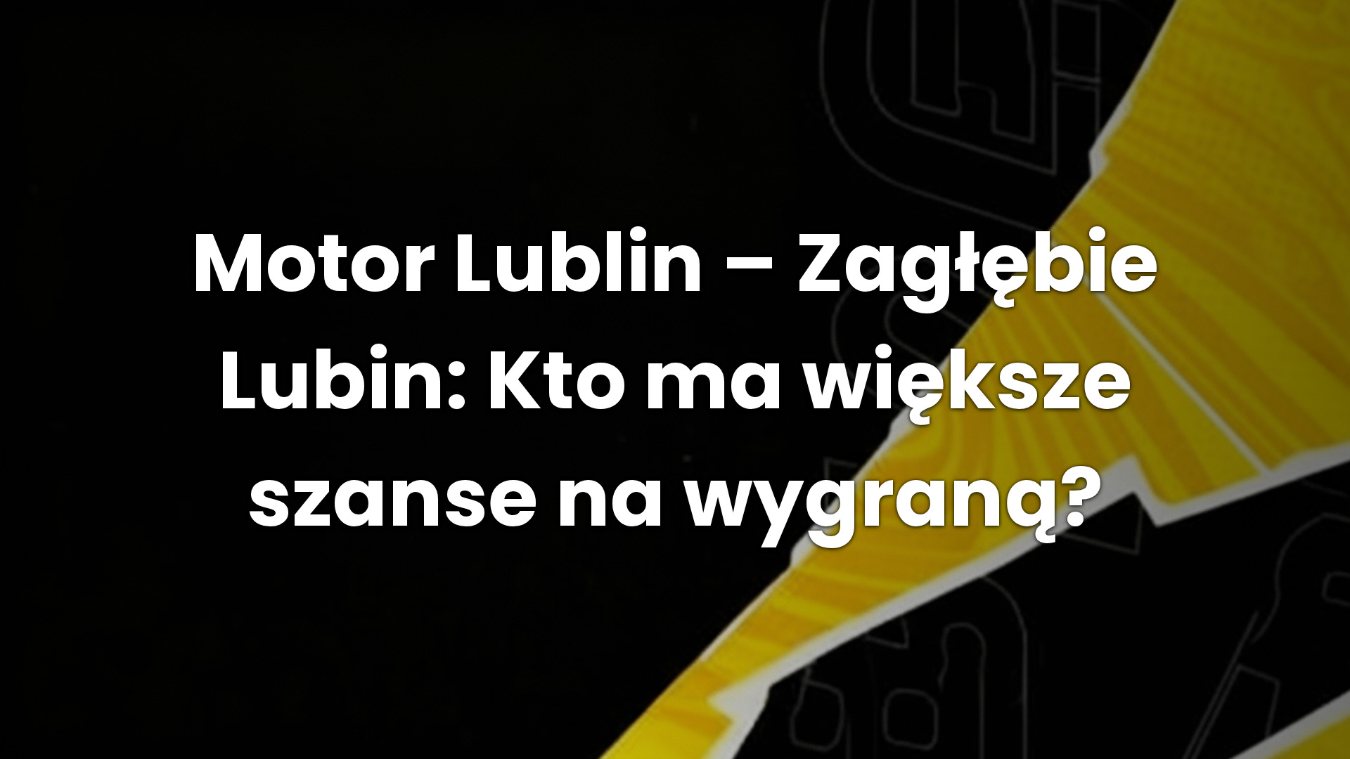 Motor Lublin – Zagłębie Lubin: Kto ma większe szanse na wygraną?