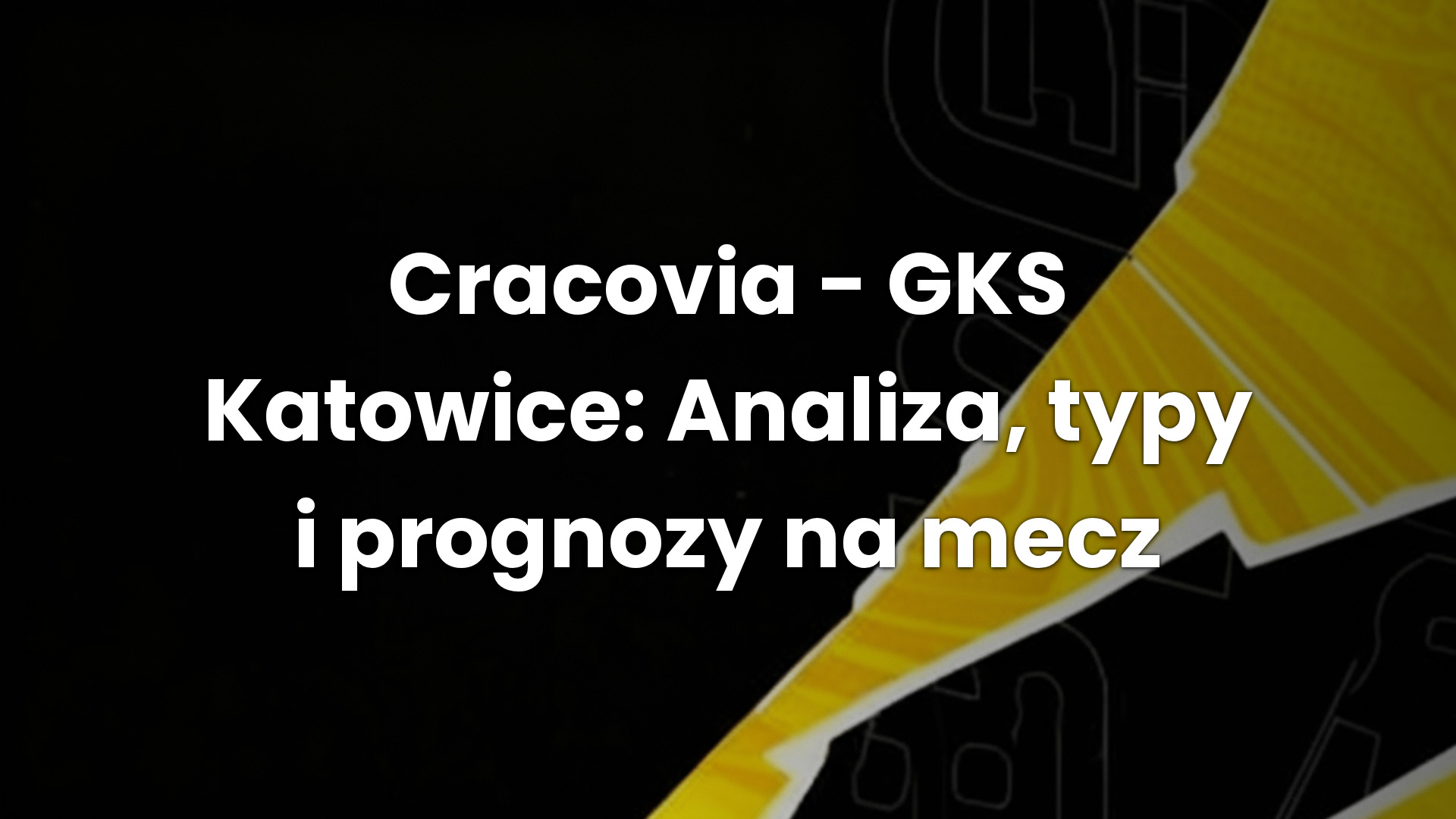 Cracovia – GKS Katowice: Analiza, typy i prognozy na mecz