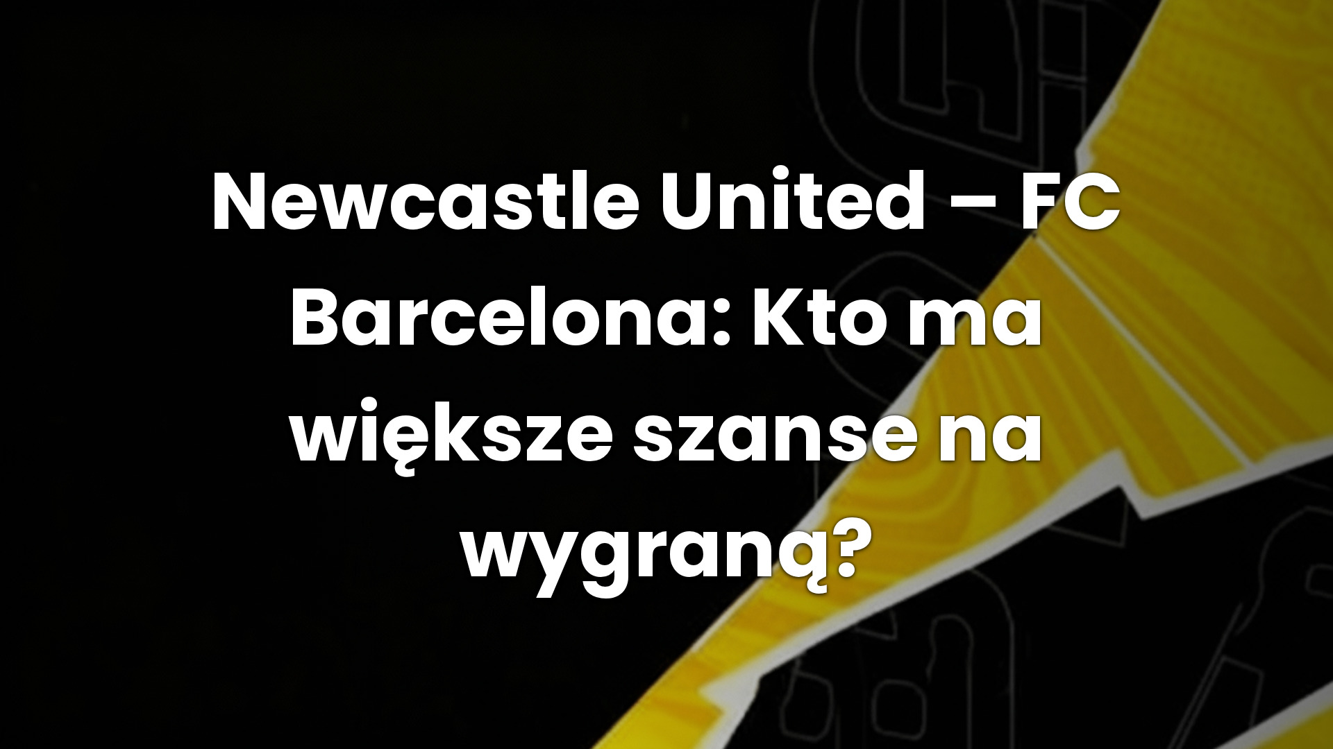 Newcastle United – FC Barcelona: Kto ma większe szanse na wygraną?