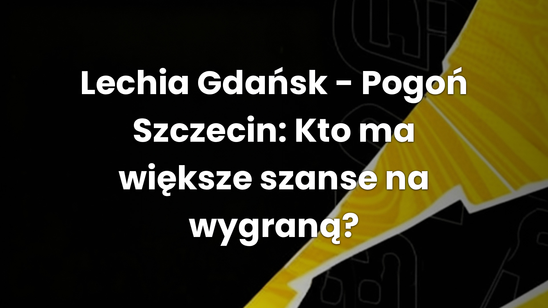 Lechia Gdańsk – Pogoń Szczecin: Kto ma większe szanse na wygraną?