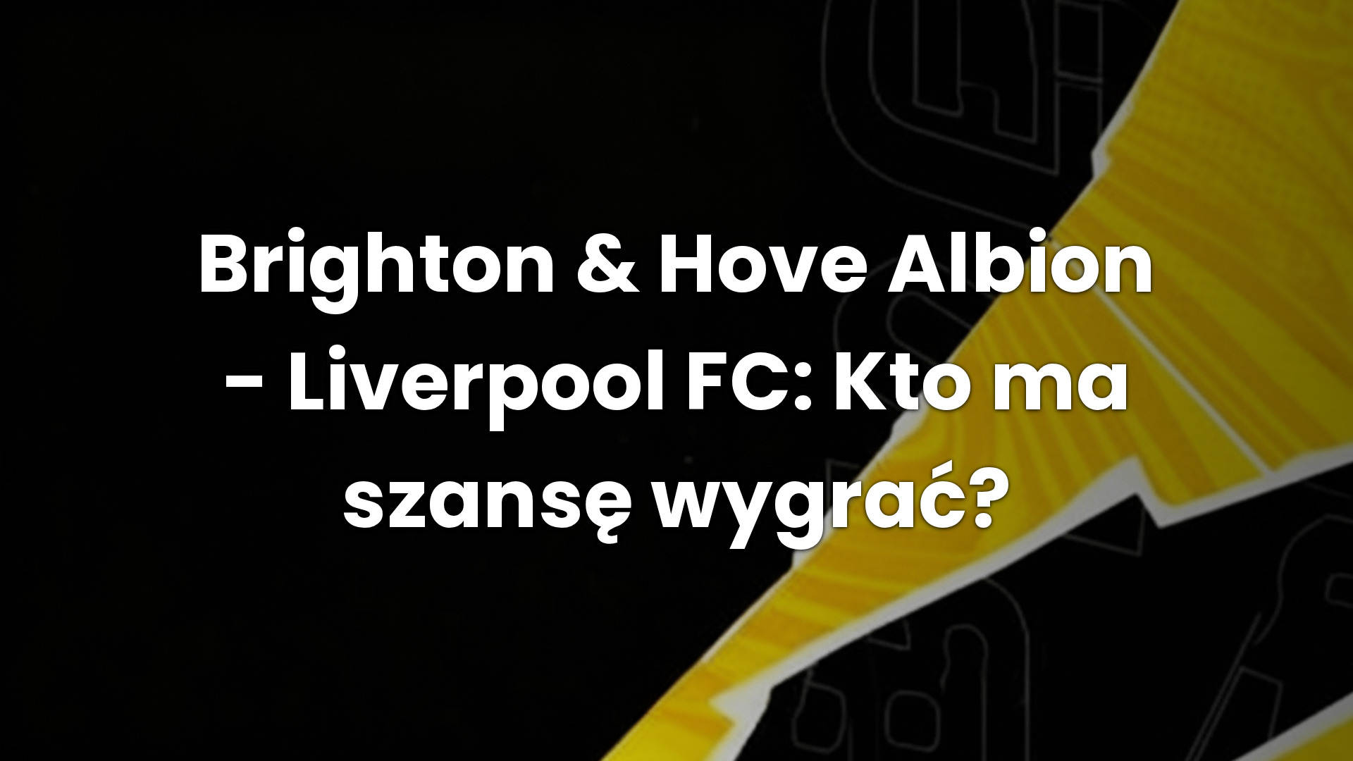 Brighton & Hove Albion – Liverpool FC: Kto ma szansę wygrać?