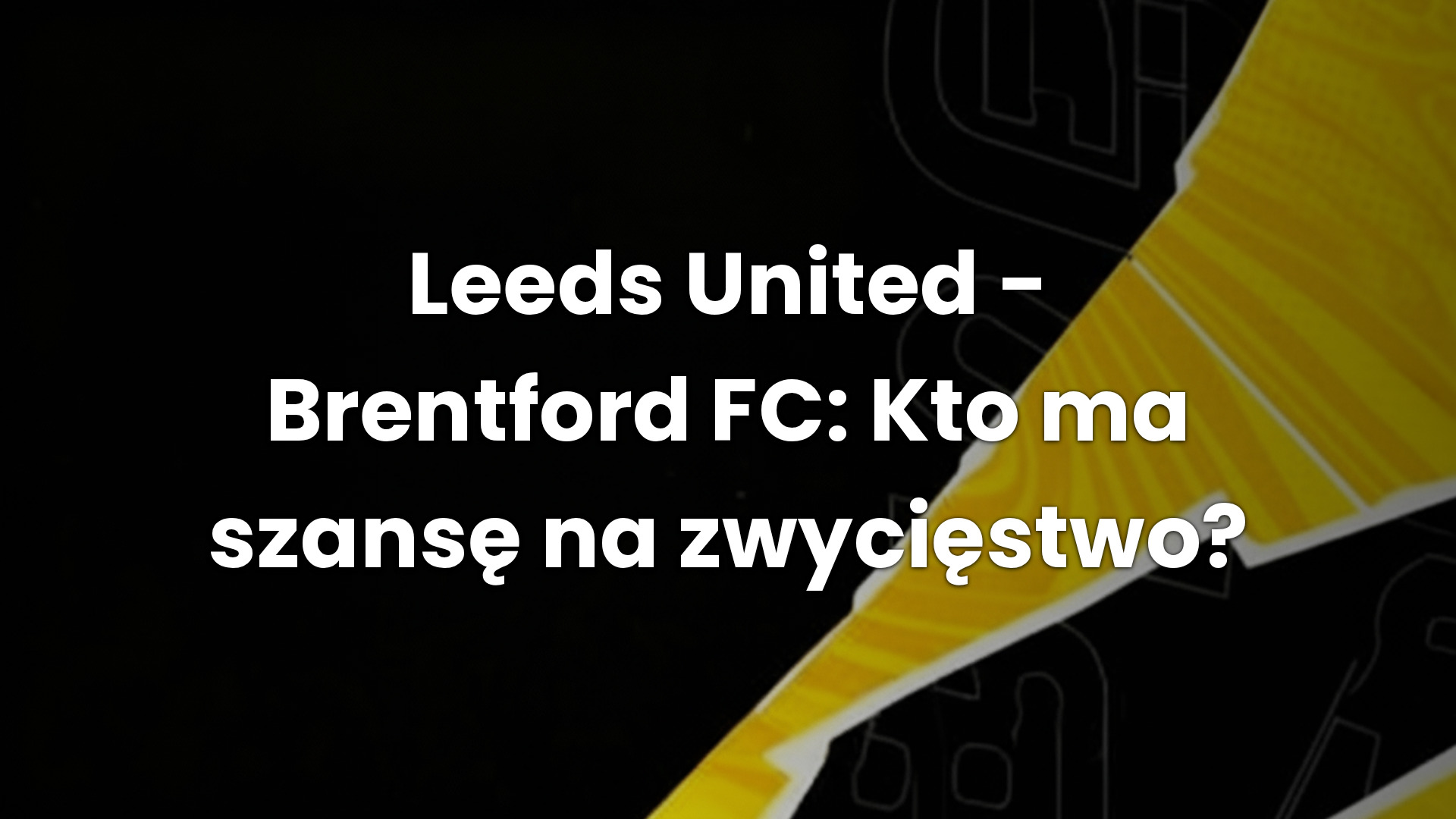 Leeds United – Brentford FC: Kto ma szansę na zwycięstwo?