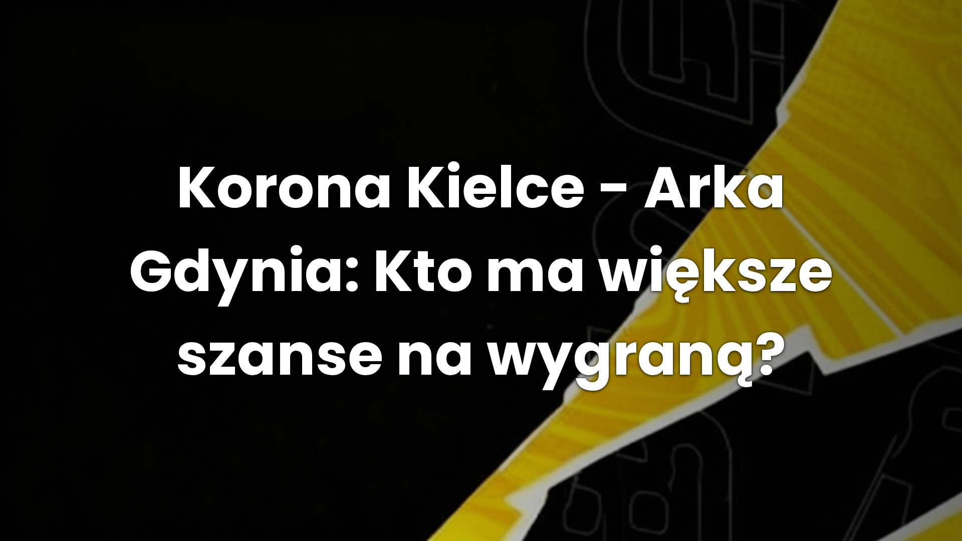 Korona Kielce – Arka Gdynia: Kto ma większe szanse na wygraną?