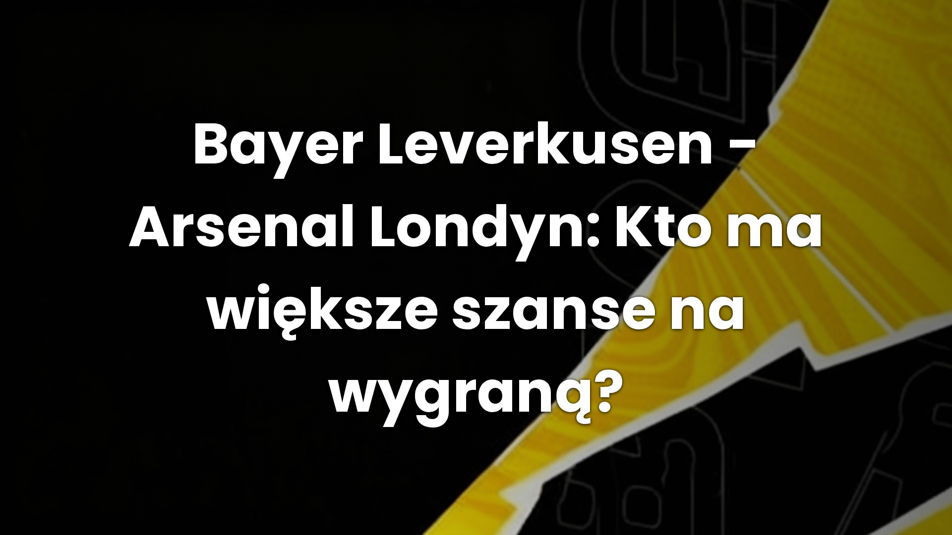 Bayer Leverkusen – Arsenal Londyn: Kto ma większe szanse na wygraną?