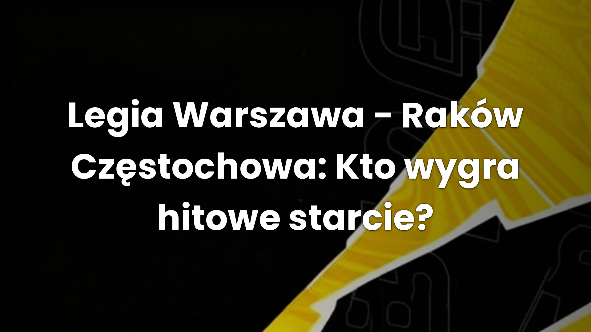 Legia Warszawa – Raków Częstochowa: Kto wygra hitowe starcie?