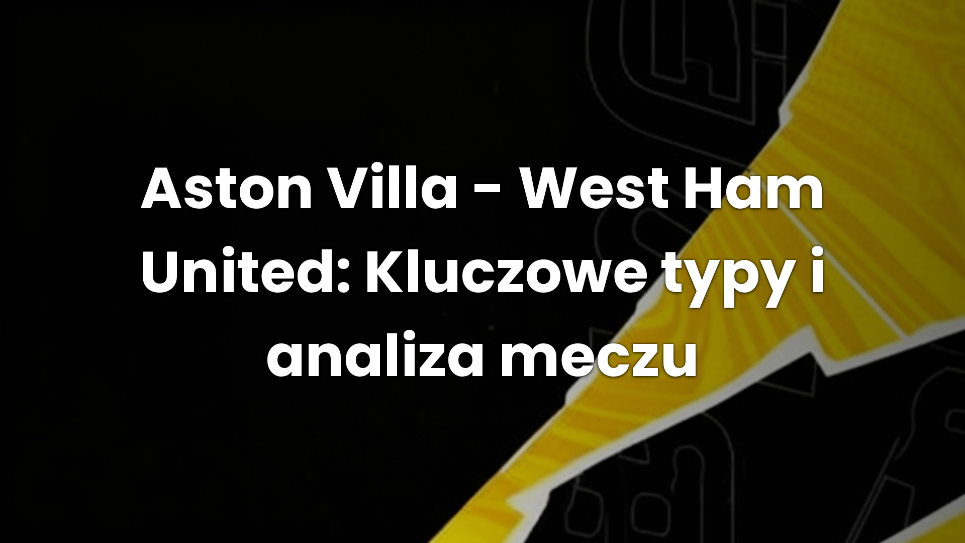 Aston Villa – West Ham United: Kluczowe typy i analiza meczu