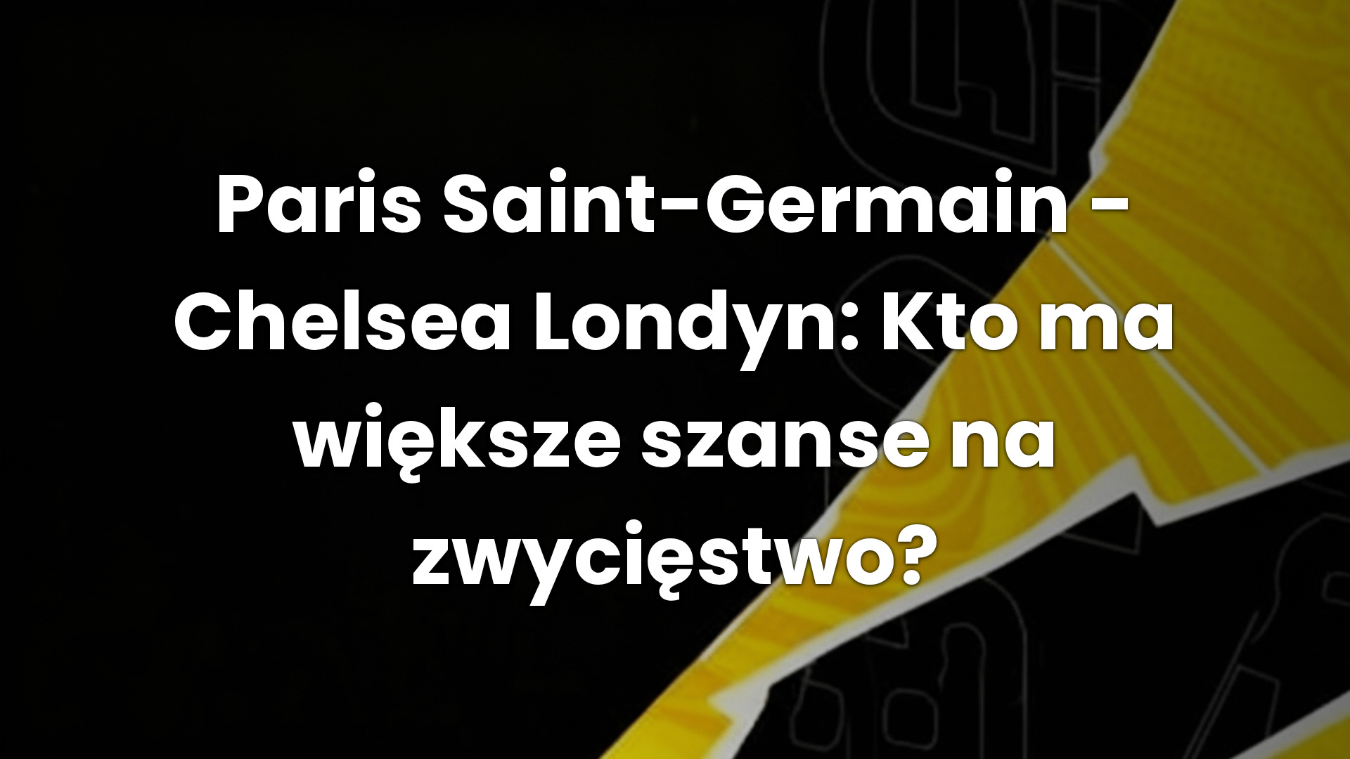 Paris Saint-Germain – Chelsea Londyn: Kto ma większe szanse na zwycięstwo?